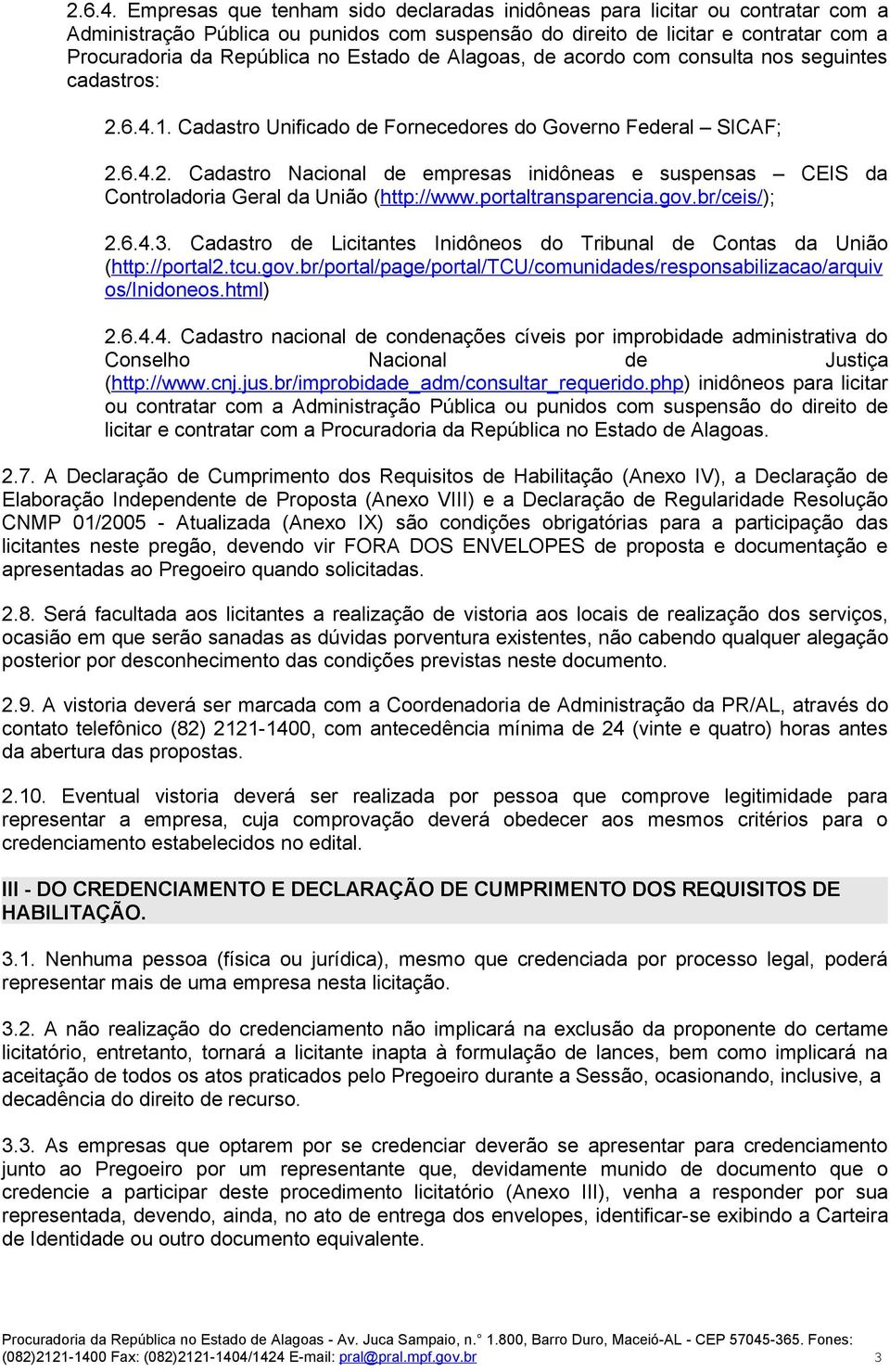 Estado de Alagoas, de acordo com consulta nos seguintes cadastros: 1. Cadastro Unificado de Fornecedores do Governo Federal SICAF; 2.