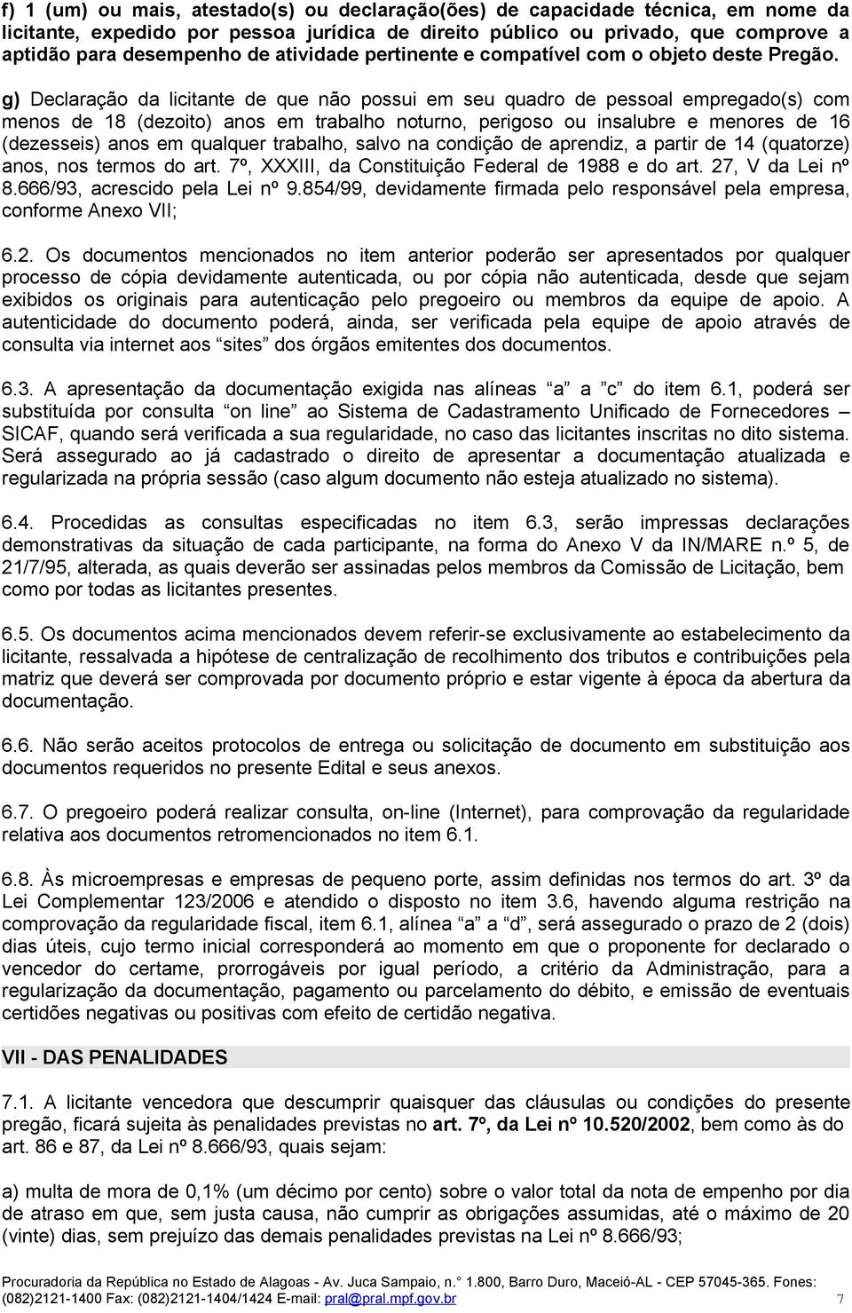 g) Declaração da licitante de que não possui em seu quadro de pessoal empregado(s) com menos de 18 (dezoito) anos em trabalho noturno, perigoso ou insalubre e menores de 16 (dezesseis) anos em