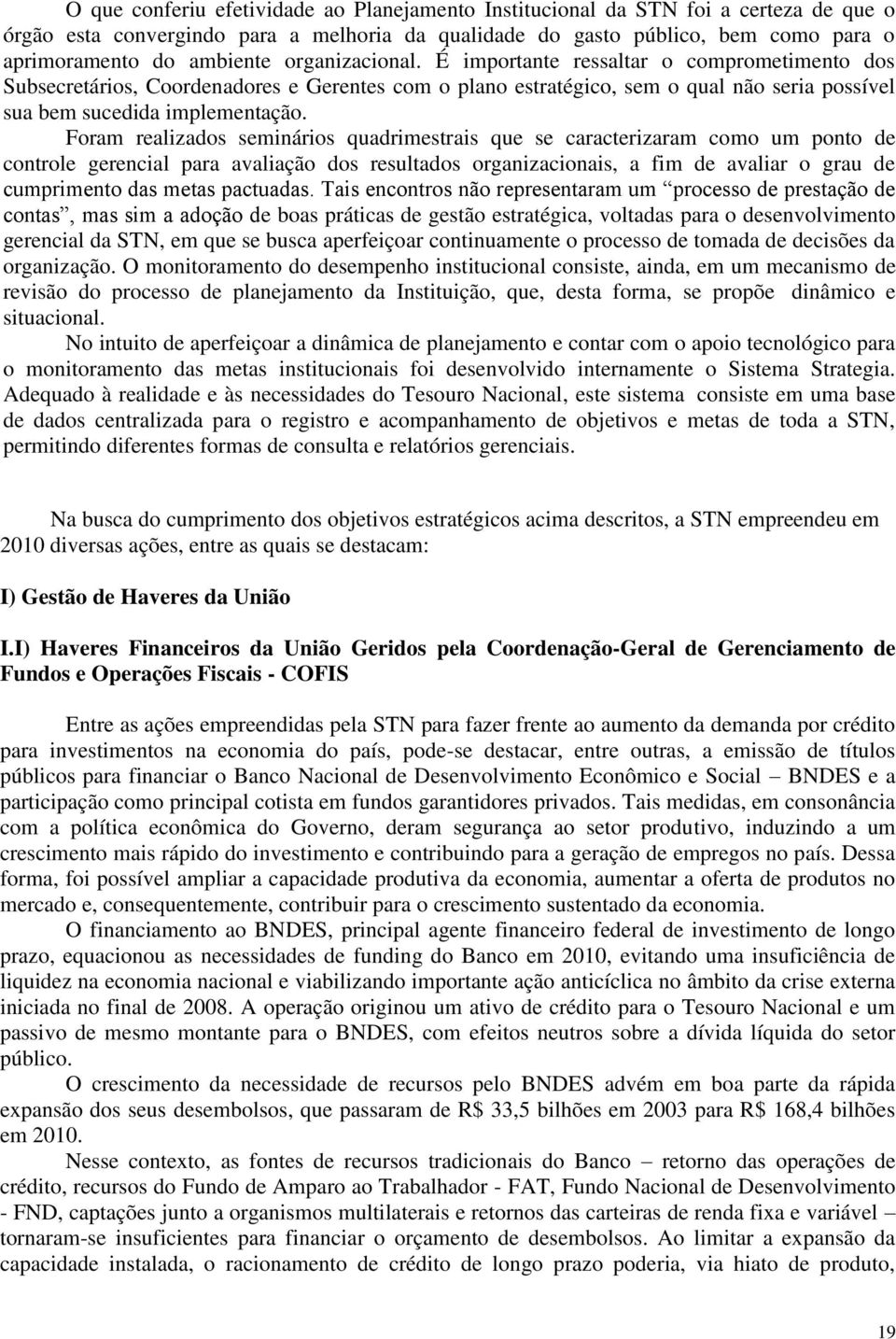 Foram realizados seminários quadrimestrais que se caracterizaram como um ponto de controle gerencial para avaliação dos resultados organizacionais, a fim de avaliar o grau de cumprimento das metas