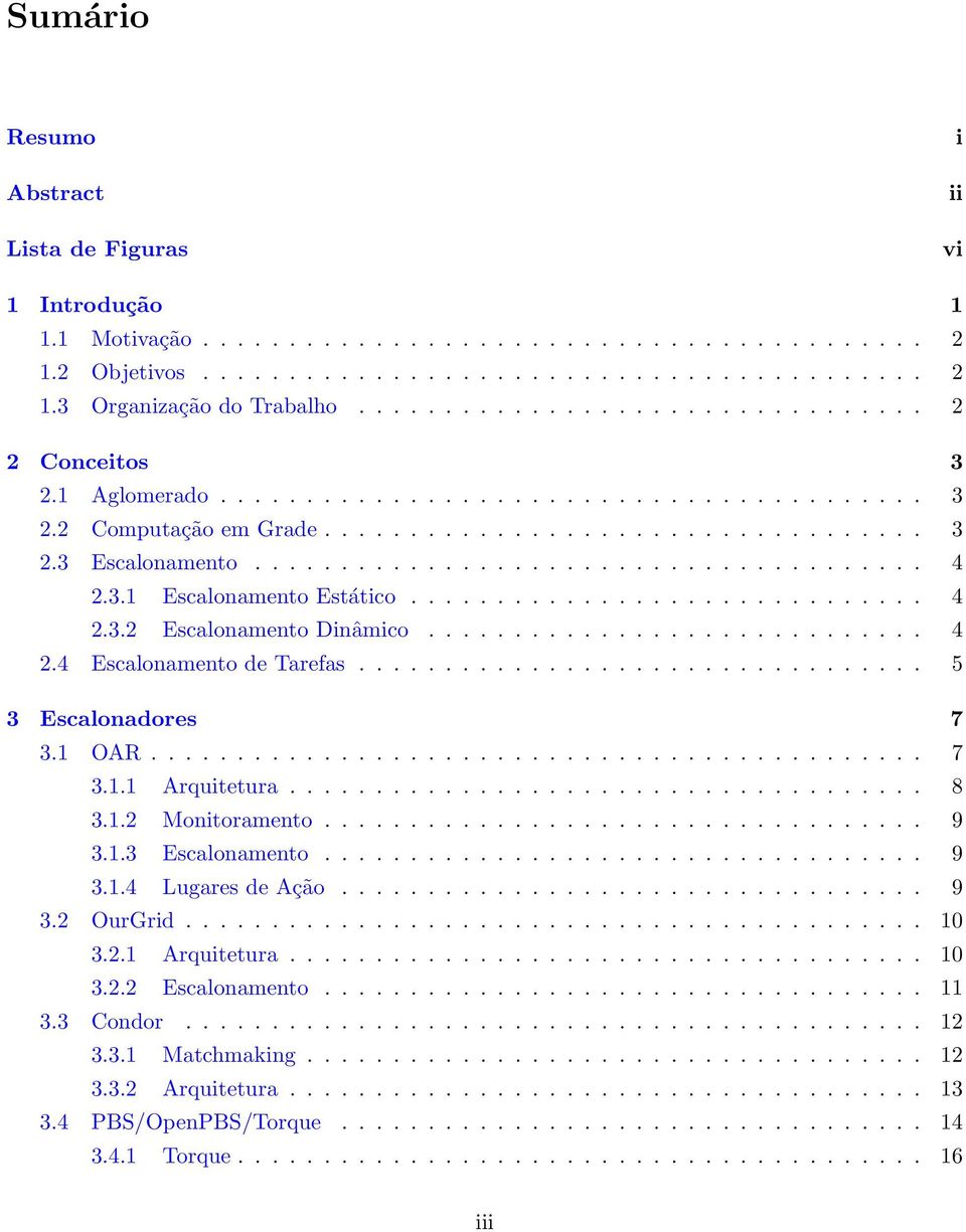 3.1 Escalonamento Estático.............................. 4 2.3.2 Escalonamento Dinâmico............................. 4 2.4 Escalonamento de Tarefas................................. 5 3 Escalonadores 7 3.