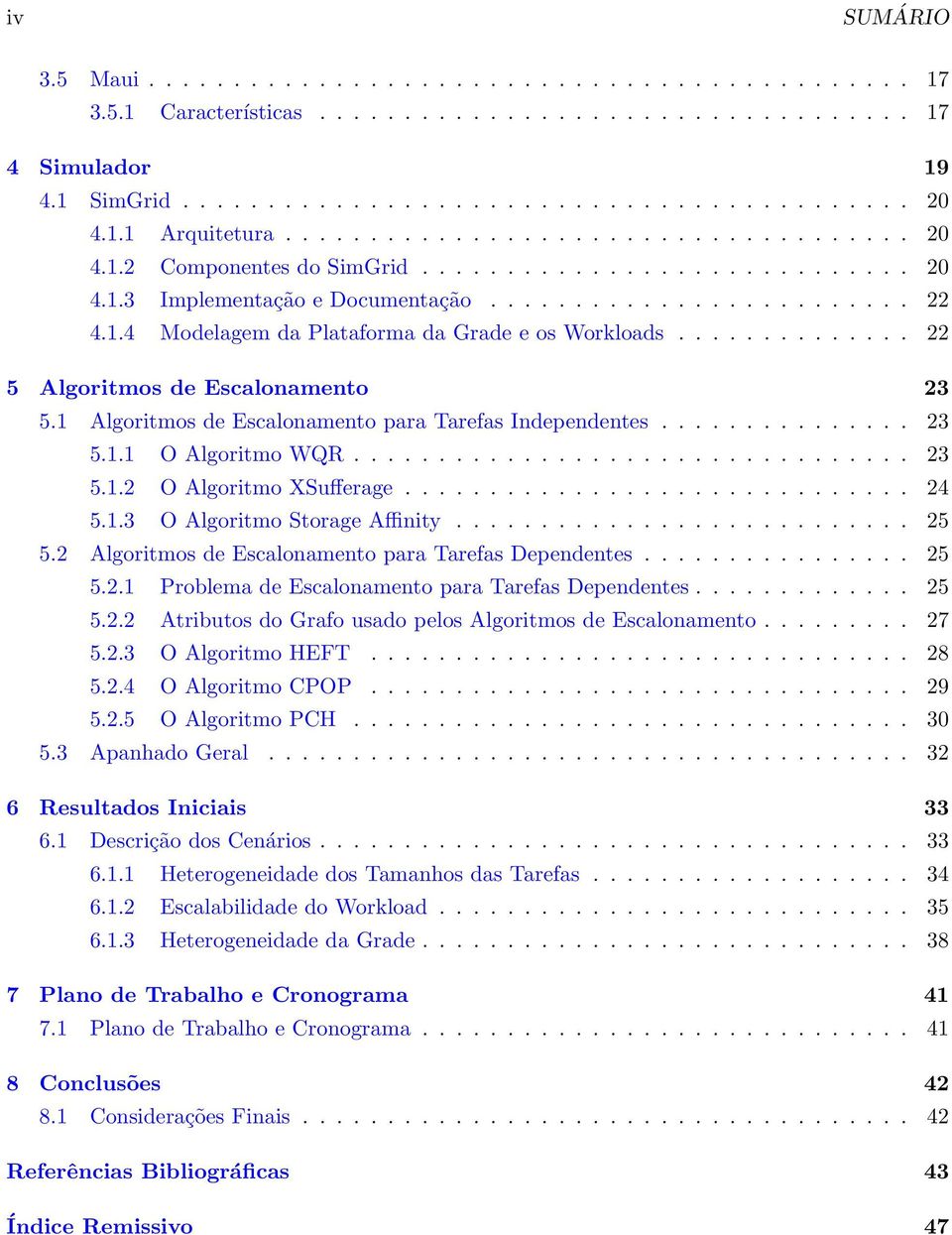 ............. 22 5 Algoritmos de Escalonamento 23 5.1 Algoritmos de Escalonamento para Tarefas Independentes............... 23 5.1.1 O Algoritmo WQR................................. 23 5.1.2 O Algoritmo XSufferage.