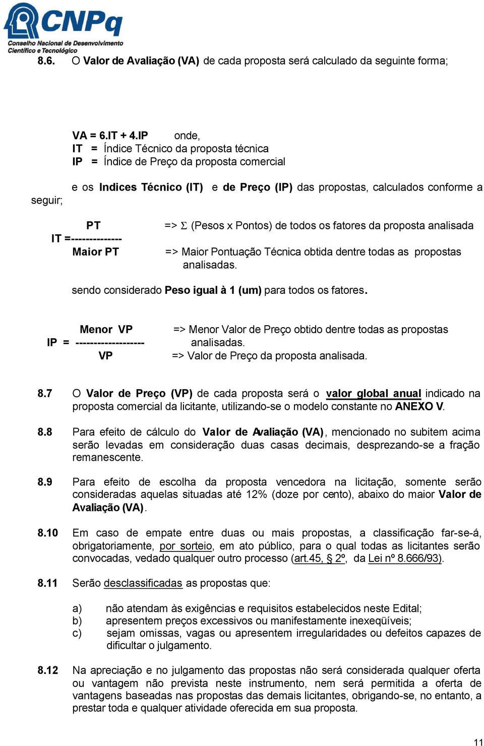 =-------------- Maior PT => Σ (Pesos x Pontos) de todos os fatores da proposta analisada => Maior Pontuação Técnica obtida dentre todas as propostas analisadas.