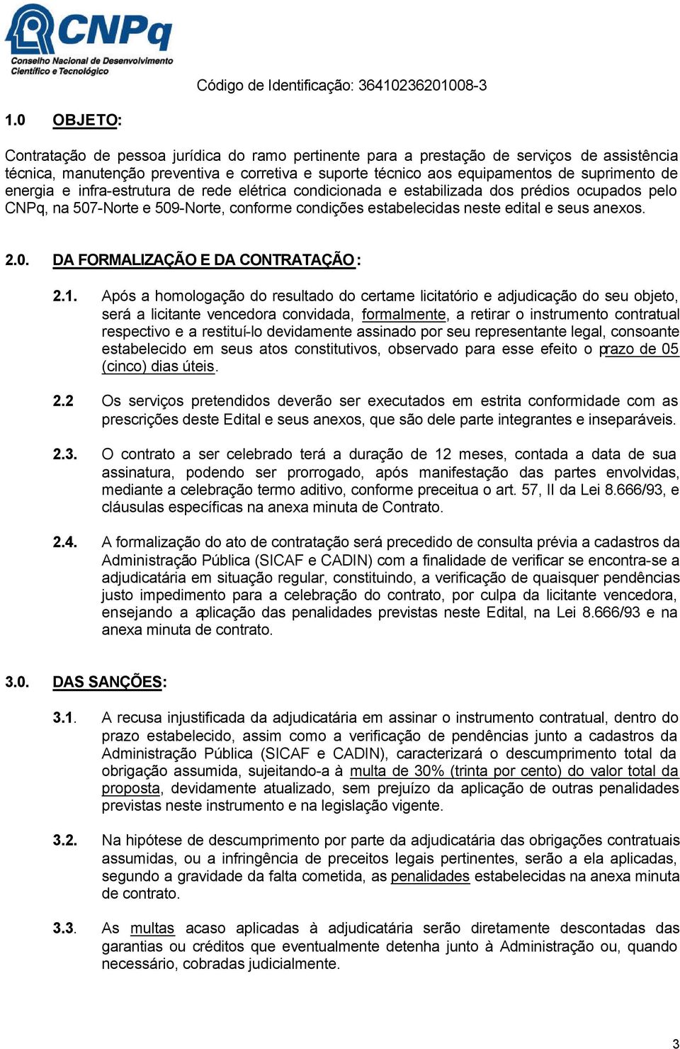 energia e infra-estrutura de rede elétrica condicionada e estabilizada dos prédios ocupados pelo CNPq, na 507-Norte e 509-Norte, conforme condições estabelecidas neste edital e seus anexos. 2.0. DA FORMALIZAÇÃO E DA CONTRATAÇÃO: 2.