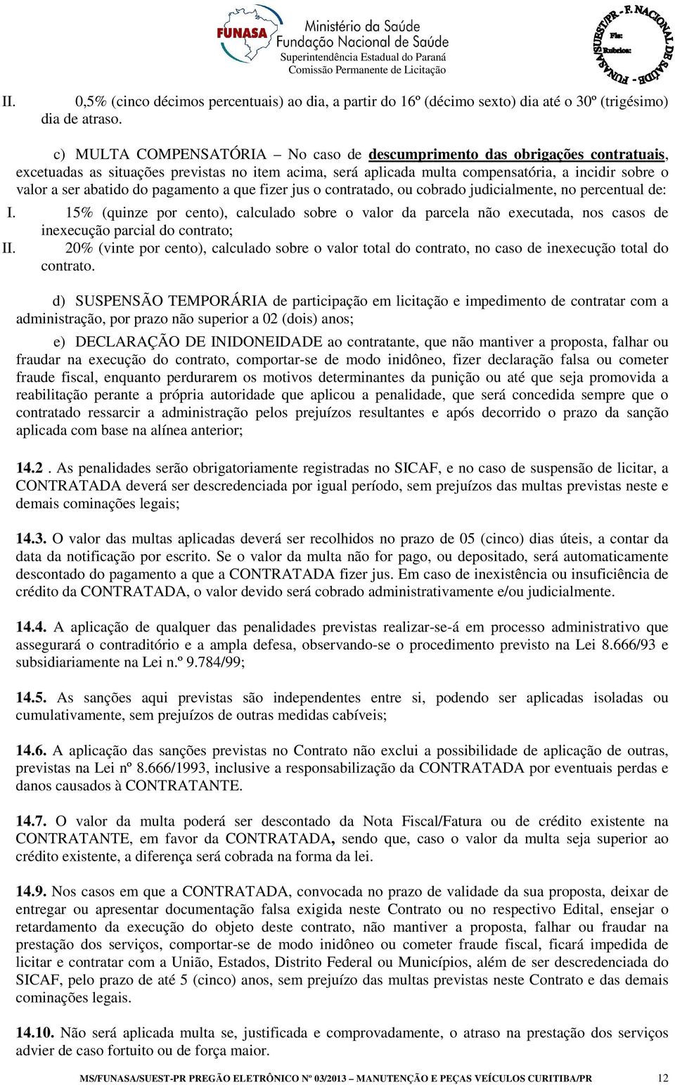 do pagamento a que fizer jus o contratado, ou cobrado judicialmente, no percentual de: I.