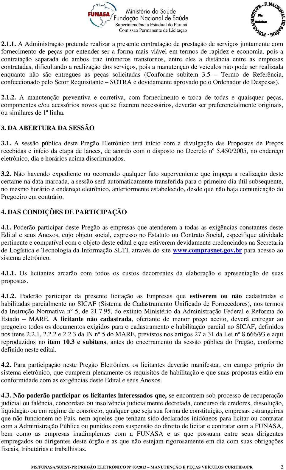 ser realizada enquanto não são entregues as peças solicitadas (Conforme subitem 3.5 Termo de Referência, confeccionado pelo Setor Requisitante SOTRA e devidamente aprovado pelo Ordenador de Despesas).