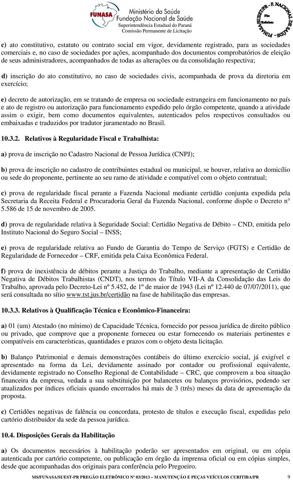 exercício; e) decreto de autorização, em se tratando de empresa ou sociedade estrangeira em funcionamento no país e ato de registro ou autorização para funcionamento expedido pelo órgão competente,