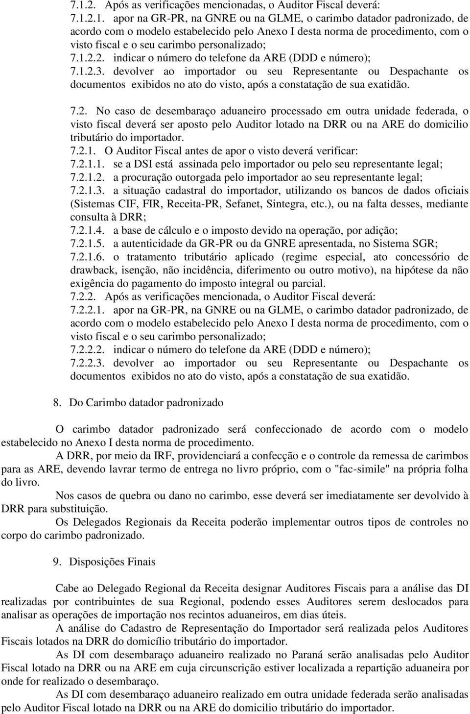 devolver ao importador ou seu Representante ou Despachante os documentos exibidos no ato do visto, após a constatação de sua exatidão. 7.2.