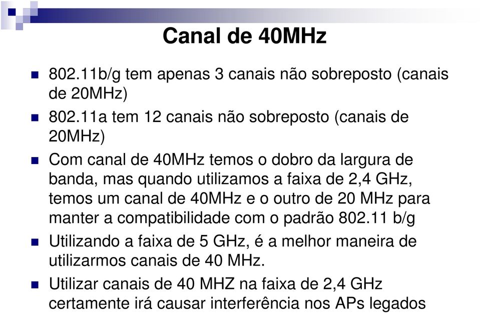 a faixa de 2,4 GHz, temos um canal de 40MHz e o outro de 20 MHz para manter a compatibilidade com o padrão 802.