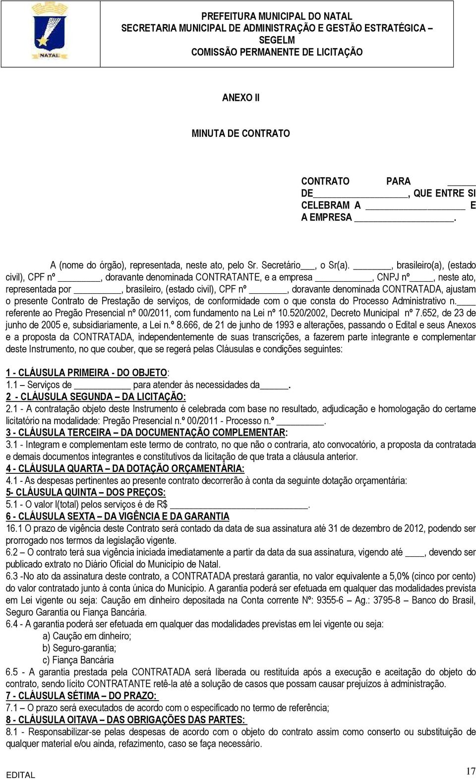 ajustam o presente Contrato de Prestação de serviços, de conformidade com o que consta do Processo Administrativo n. referente ao Pregão Presencial nº 00/2011, com fundamento na Lei nº 10.