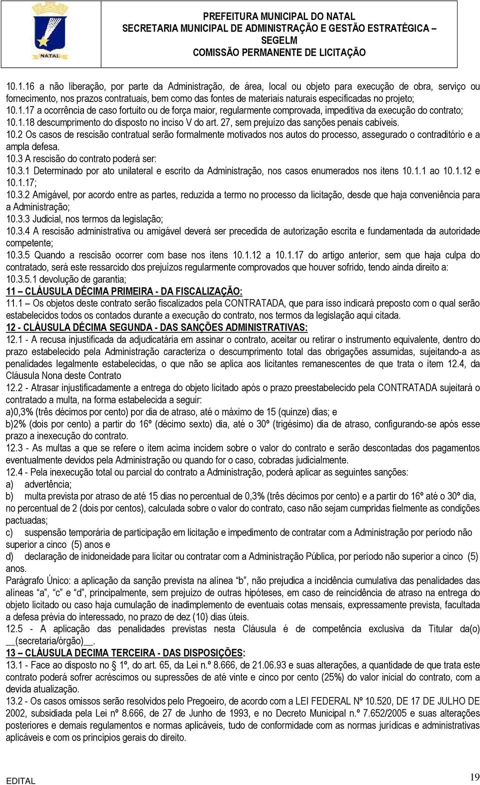 27, sem prejuízo das sanções penais cabíveis. 10.2 Os casos de rescisão contratual serão formalmente motivados nos autos do processo, assegurado o contraditório e a ampla defesa. 10.3 A rescisão do contrato poderá ser: 10.