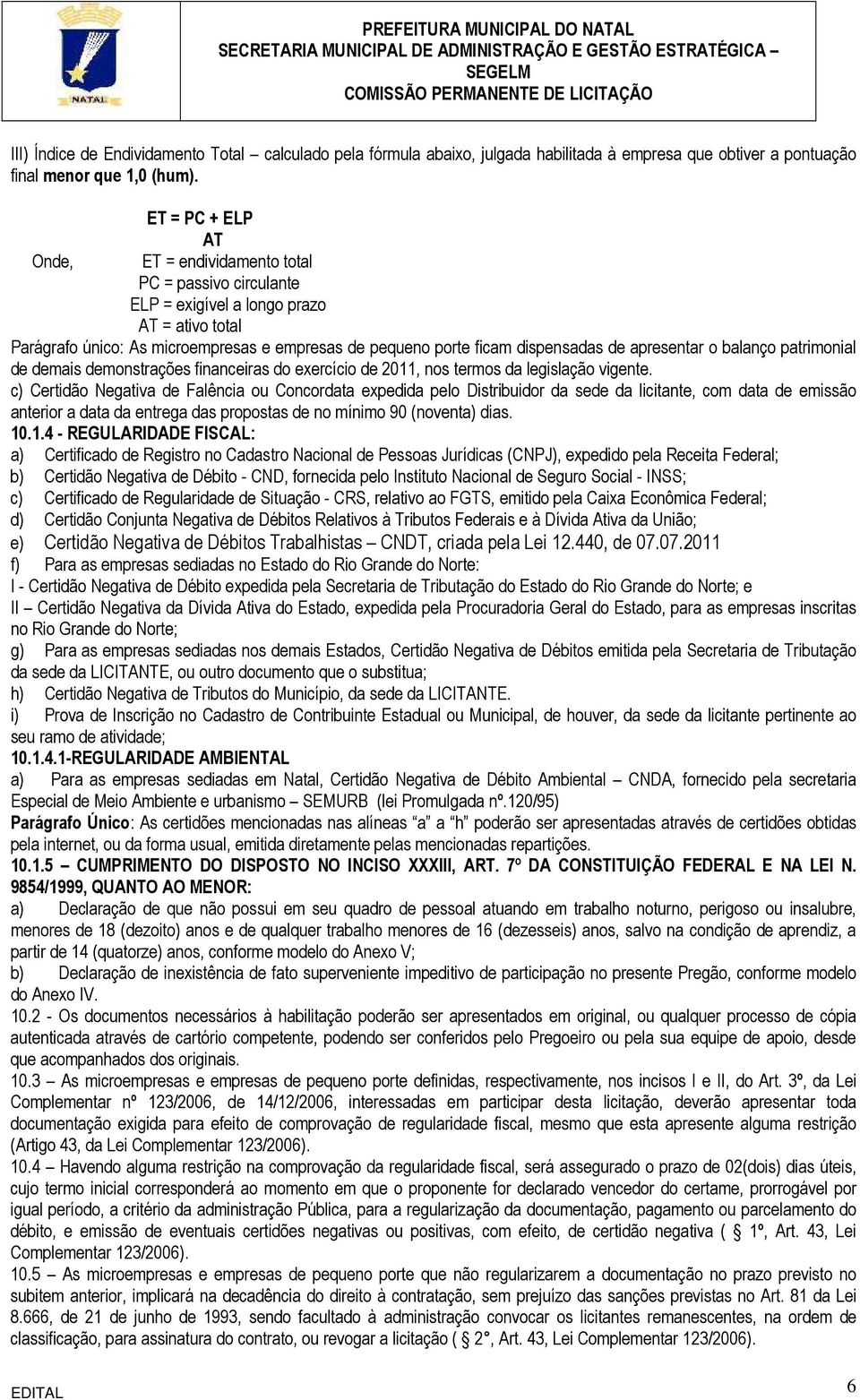 de apresentar o balanço patrimonial de demais demonstrações financeiras do exercício de 2011, nos termos da legislação vigente.