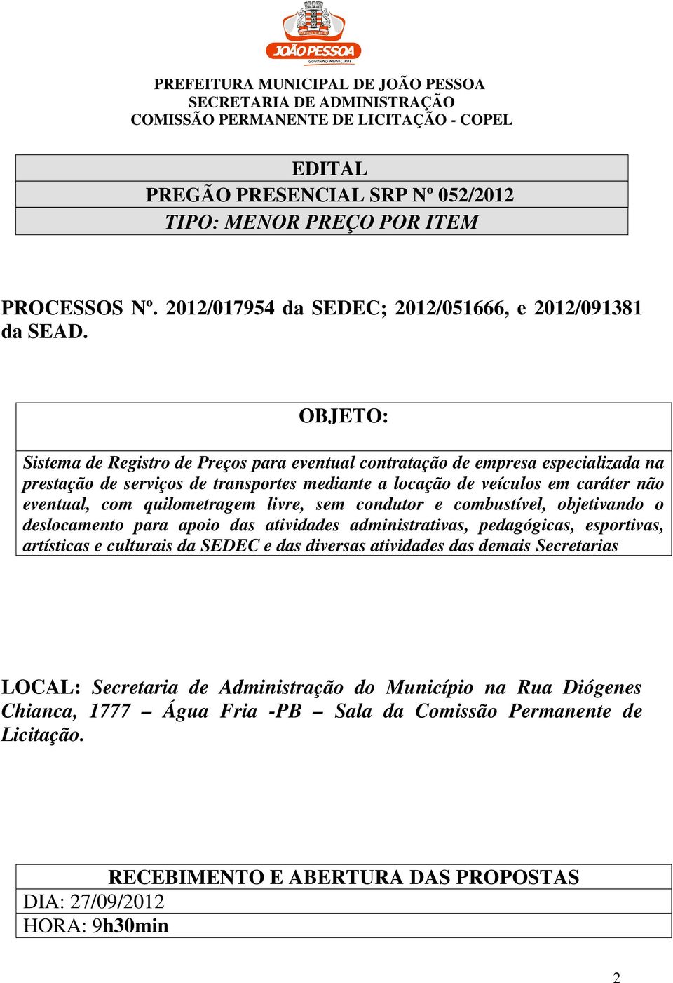 quilometragem livre, sem condutor e combustível, objetivando o deslocamento para apoio das atividades administrativas, pedagógicas, esportivas, artísticas e culturais da SEDEC e das