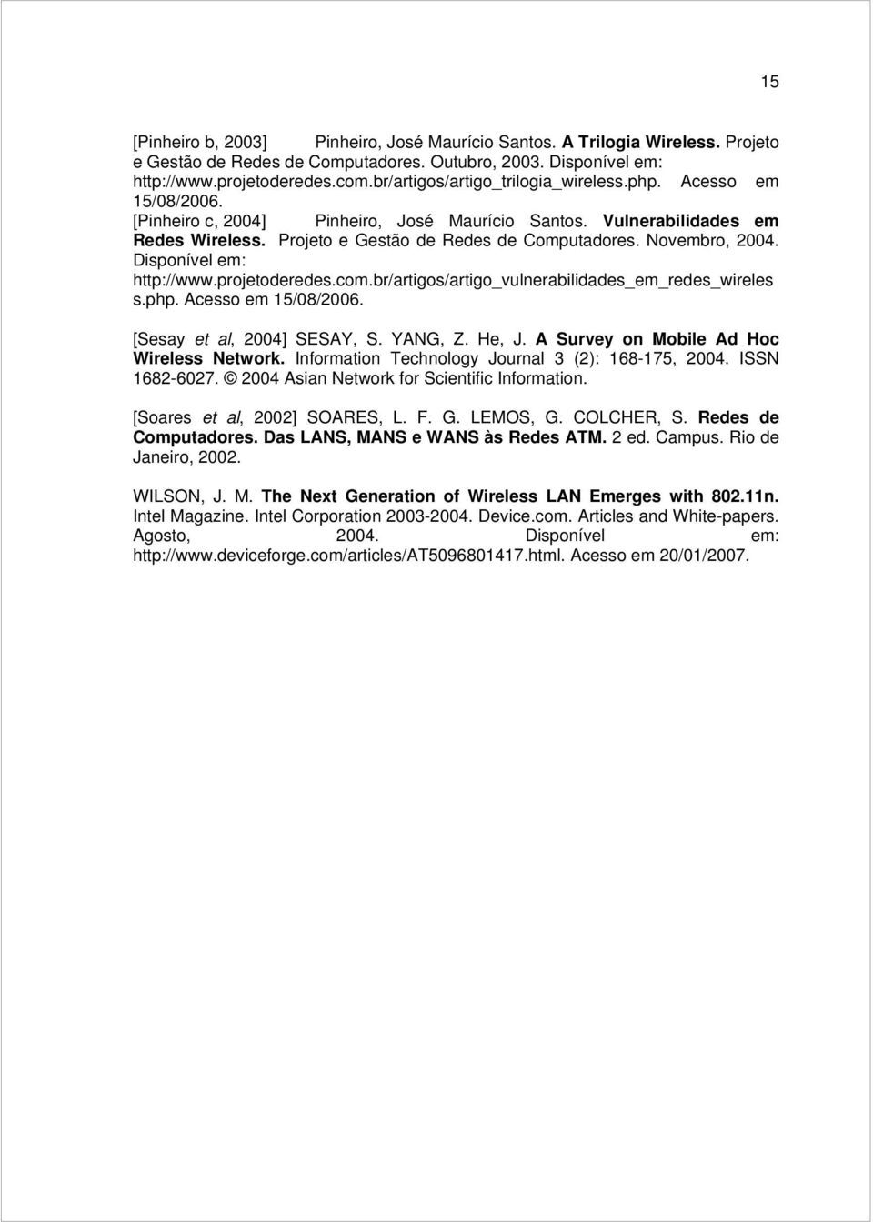 Novembro, 2004. Disponível em: http://www.projetoderedes.com.br/artigos/artigo_vulnerabilidades_em_redes_wireles s.php. Acesso em 15/08/2006. [Sesay et al, 2004] SESAY, S. YANG, Z. He, J.