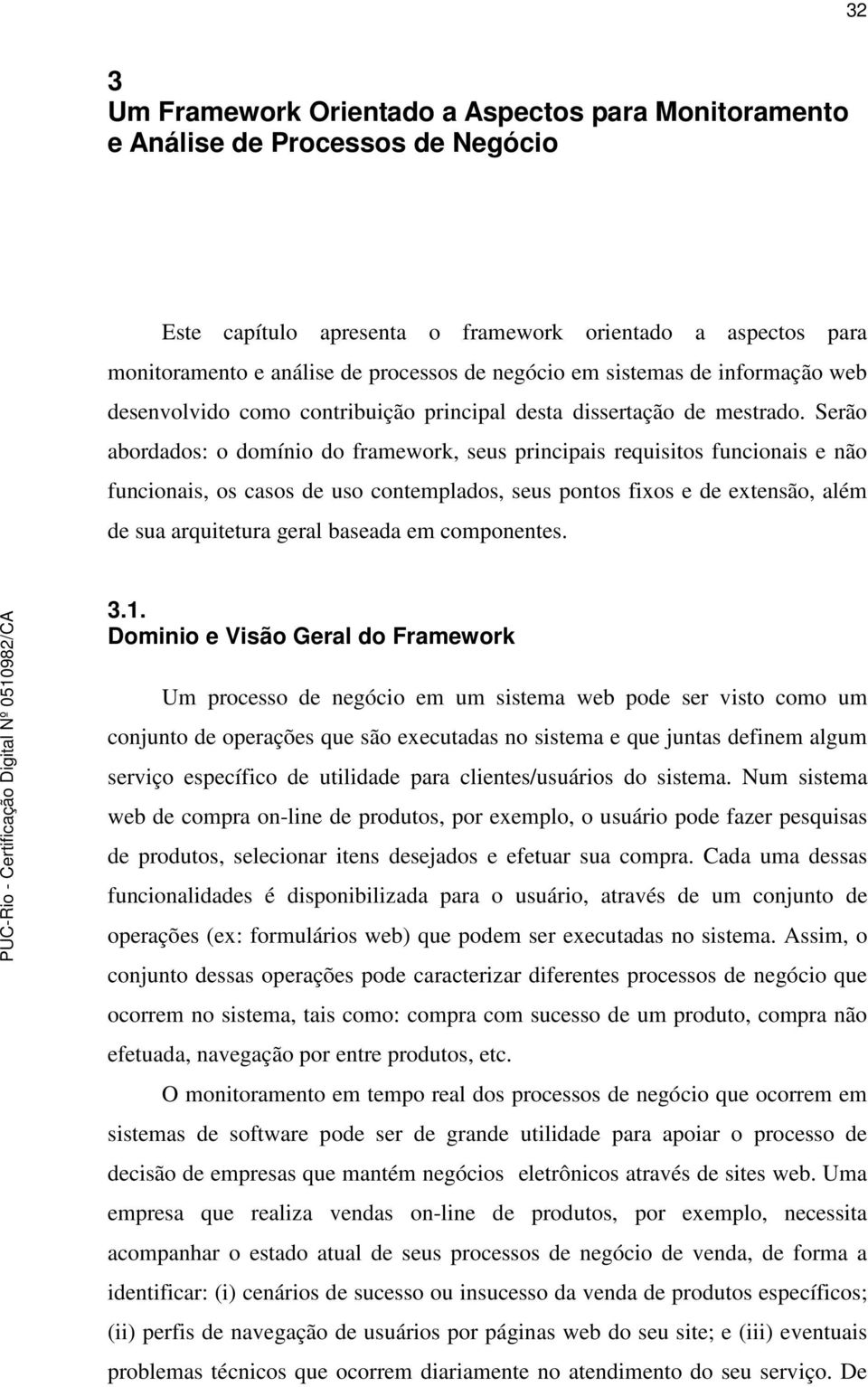 Serão abordados: o domínio do framework, seus principais requisitos funcionais e não funcionais, os casos de uso contemplados, seus pontos fixos e de extensão, além de sua arquitetura geral baseada