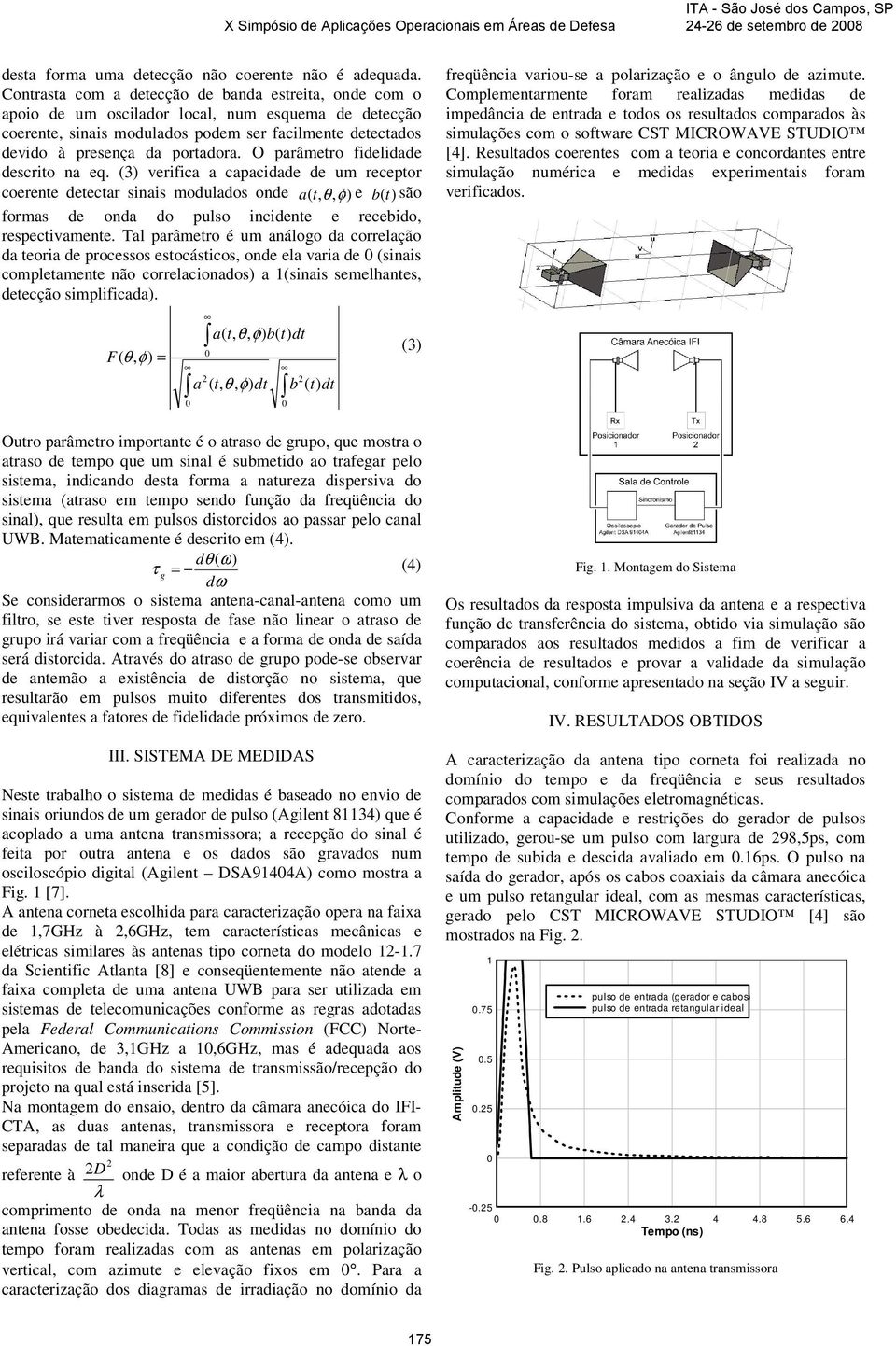 O parâmetro fidelidade descrito na eq. (3) verifica a capacidade de um receptor coerente detectar sinais modulados onde a( t, θ, e b(t) são formas de onda do pulso idente e recebido, respectivamente.