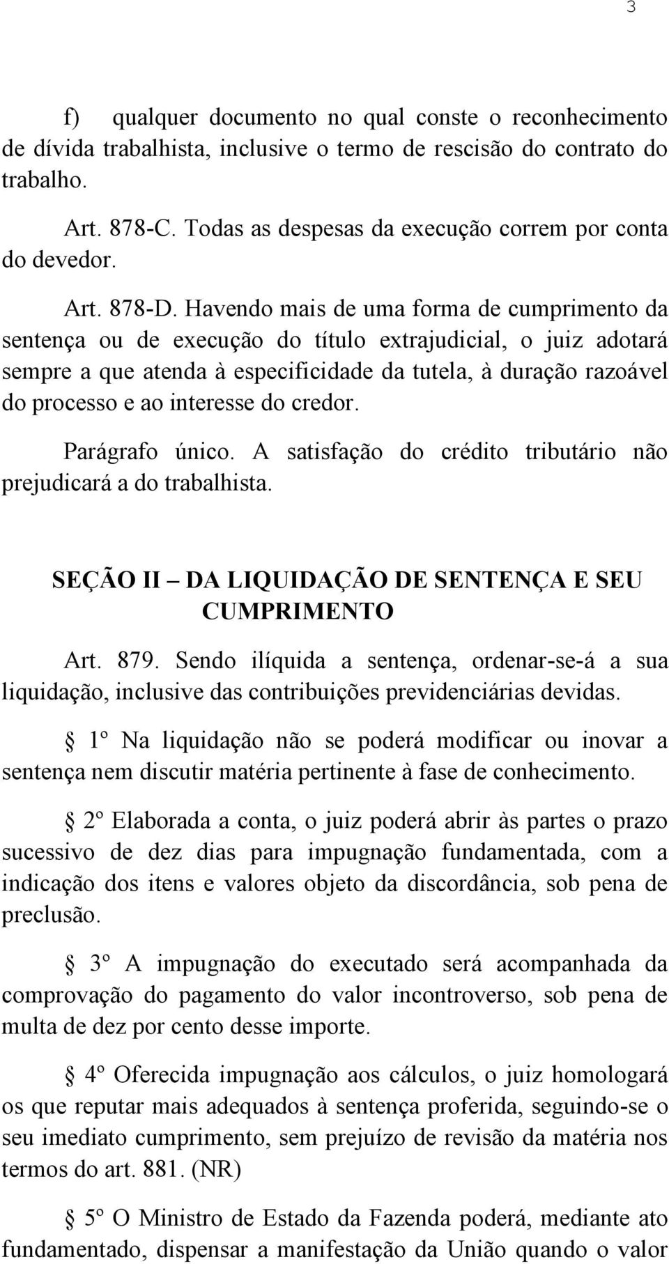 Havendo mais de uma forma de cumprimento da sentença ou de execução do título extrajudicial, o juiz adotará sempre a que atenda à especificidade da tutela, à duração razoável do processo e ao