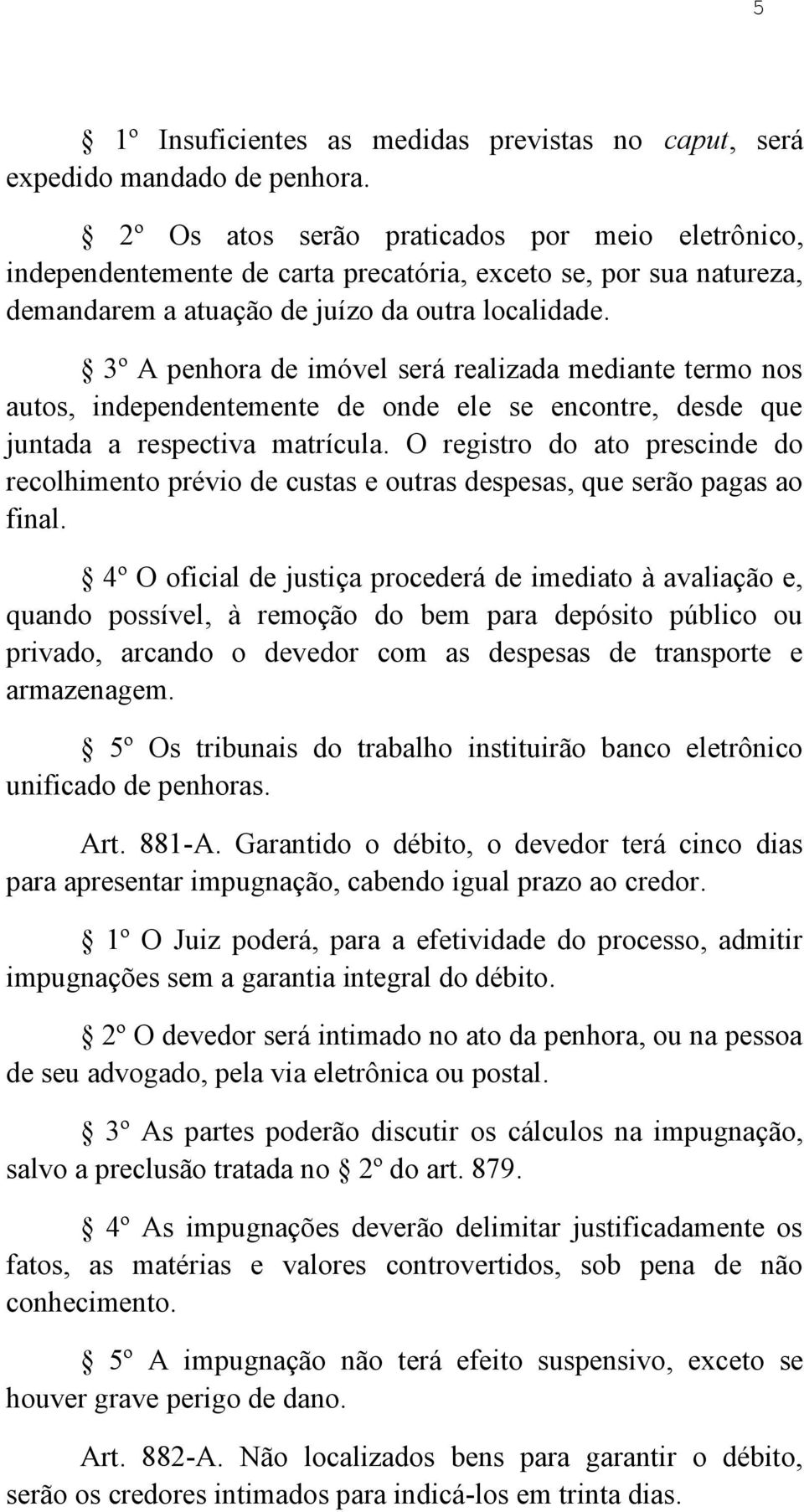 3º A penhora de imóvel será realizada mediante termo nos autos, independentemente de onde ele se encontre, desde que juntada a respectiva matrícula.