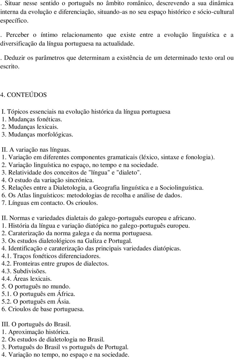 . Deduzir os parâmetros que determinam a existência de um determinado texto oral ou escrito. 4. CONTEÚDOS I. Tópicos essenciais na evolução histórica da língua portuguesa 1. Mudanças fonéticas. 2.