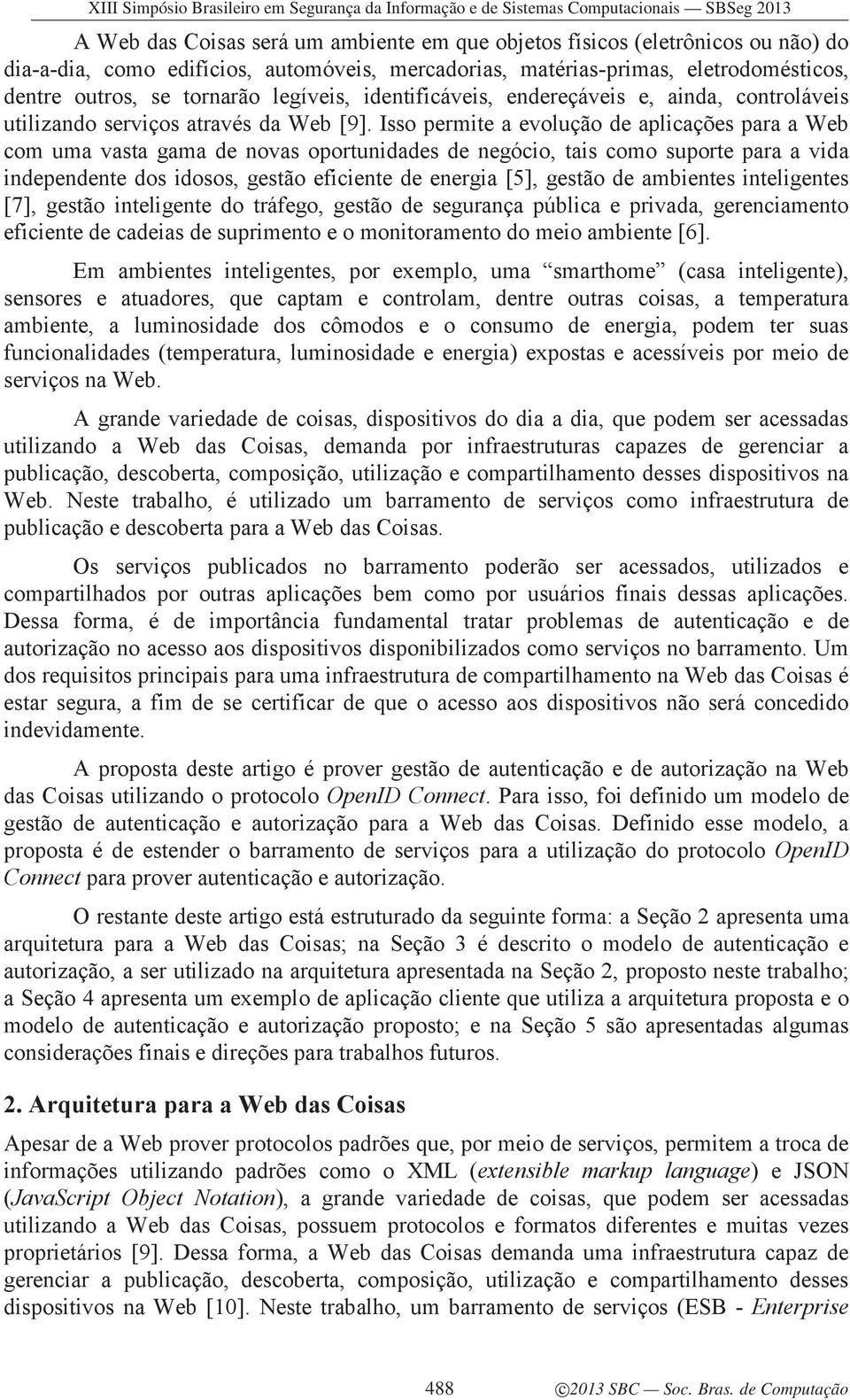 Isso permite a evolução de aplicações para a Web com uma vasta gama de novas oportunidades de negócio, tais como suporte para a vida independente dos idosos, gestão eficiente de energia [5], gestão