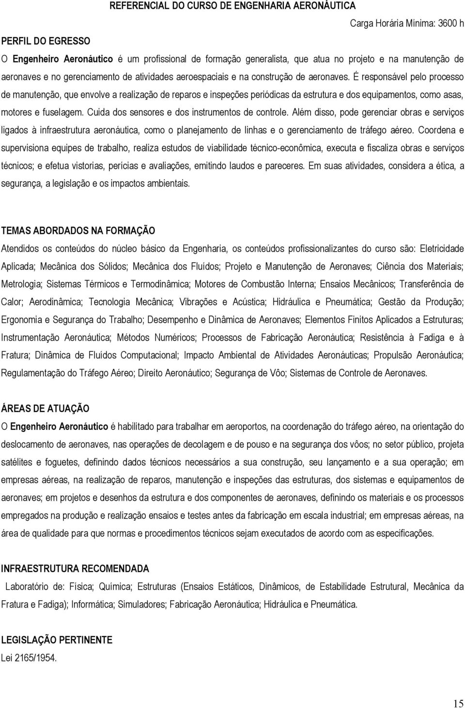 É responsável pelo processo de manutenção, que envolve a realização de reparos e inspeções periódicas da estrutura e dos equipamentos, como asas, motores e fuselagem.