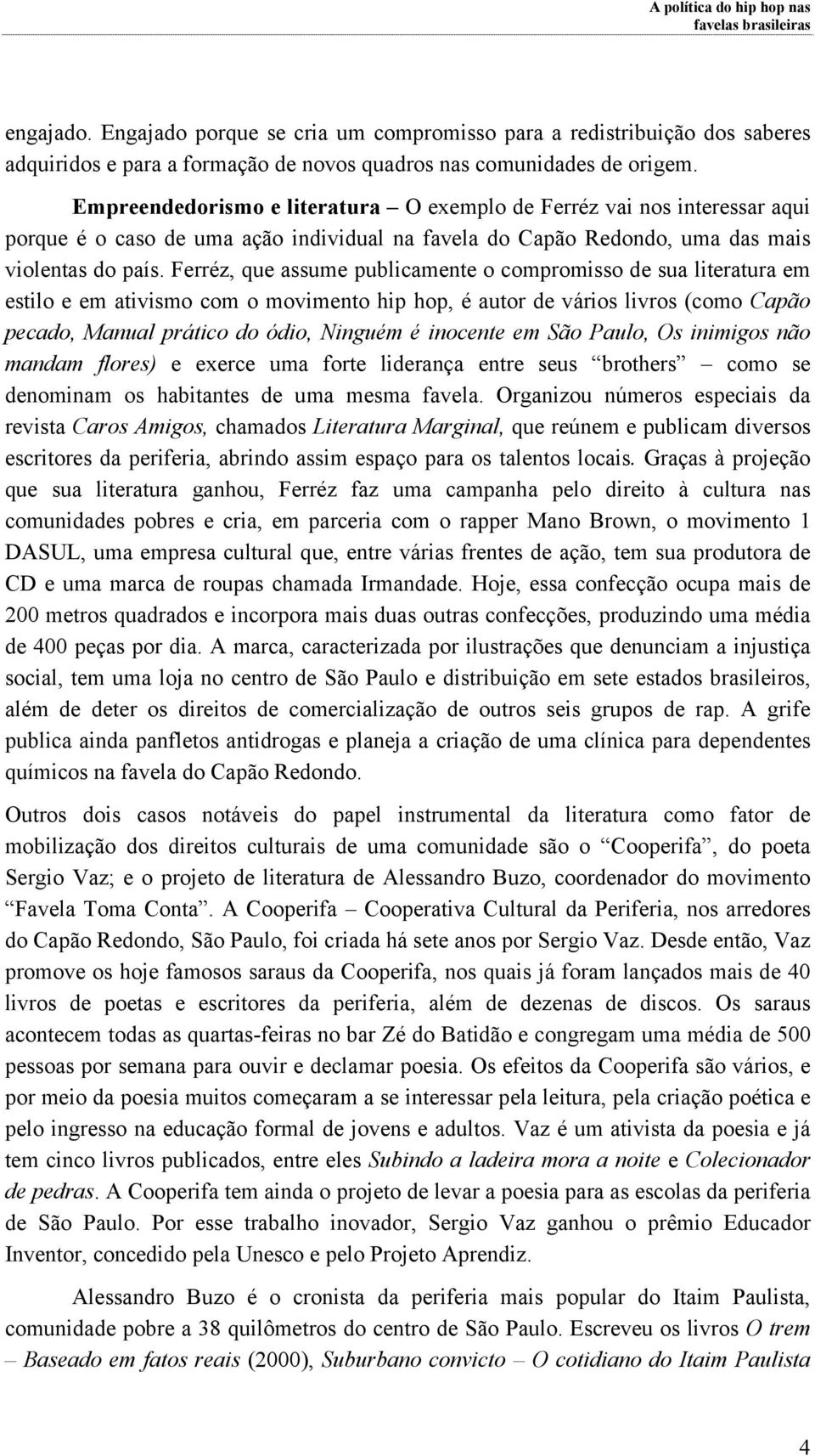 Empreendedorismo e literatura O exemplo de Ferréz vai nos interessar aqui porque é o caso de uma ação individual na favela do Capão Redondo, uma das mais violentas do país.