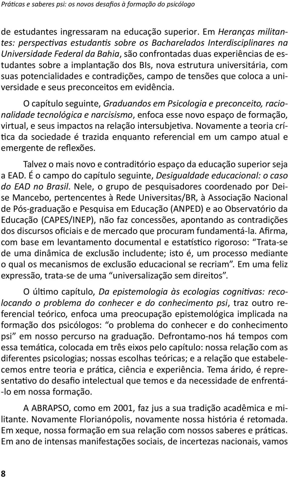 nova estrutura universitária, com suas potencialidades e contradições, campo de tensões que coloca a universidade e seus preconceitos em evidência.