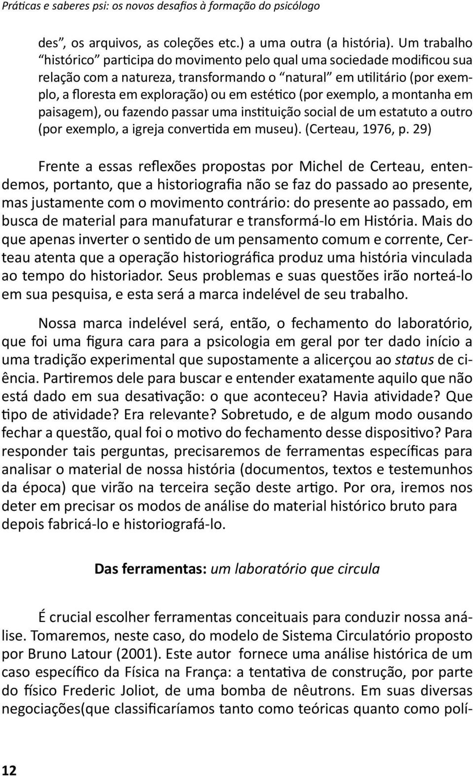 exemplo, a montanha em paisagem), ou fazendo passar uma insituição social de um estatuto a outro (por exemplo, a igreja converida em museu). (Certeau, 1976, p.