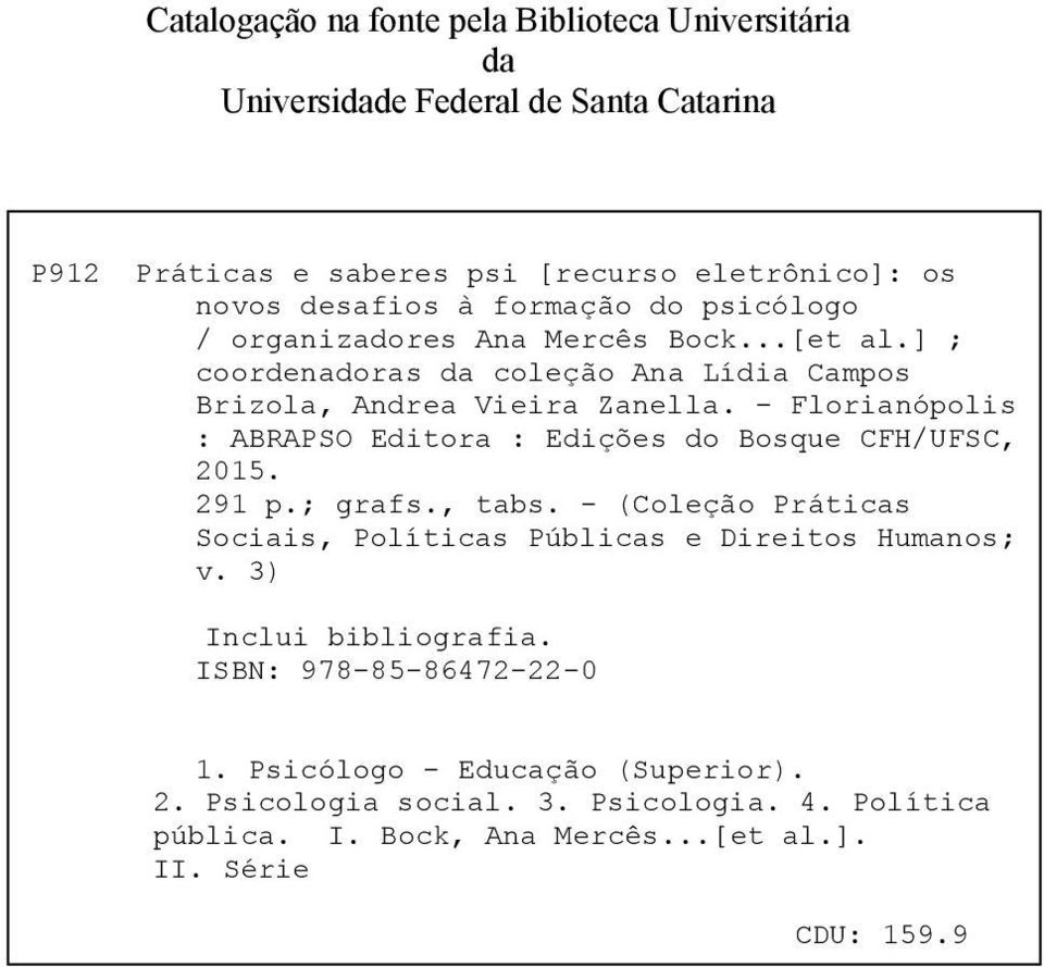 Florianópolis : ABRAPSO Editora : Edições do Bosque CFH/UFSC, 2015. 291 p.; grafs., tabs. - (Coleção Práticas Sociais, Políticas Públicas e Direitos Humanos; v.