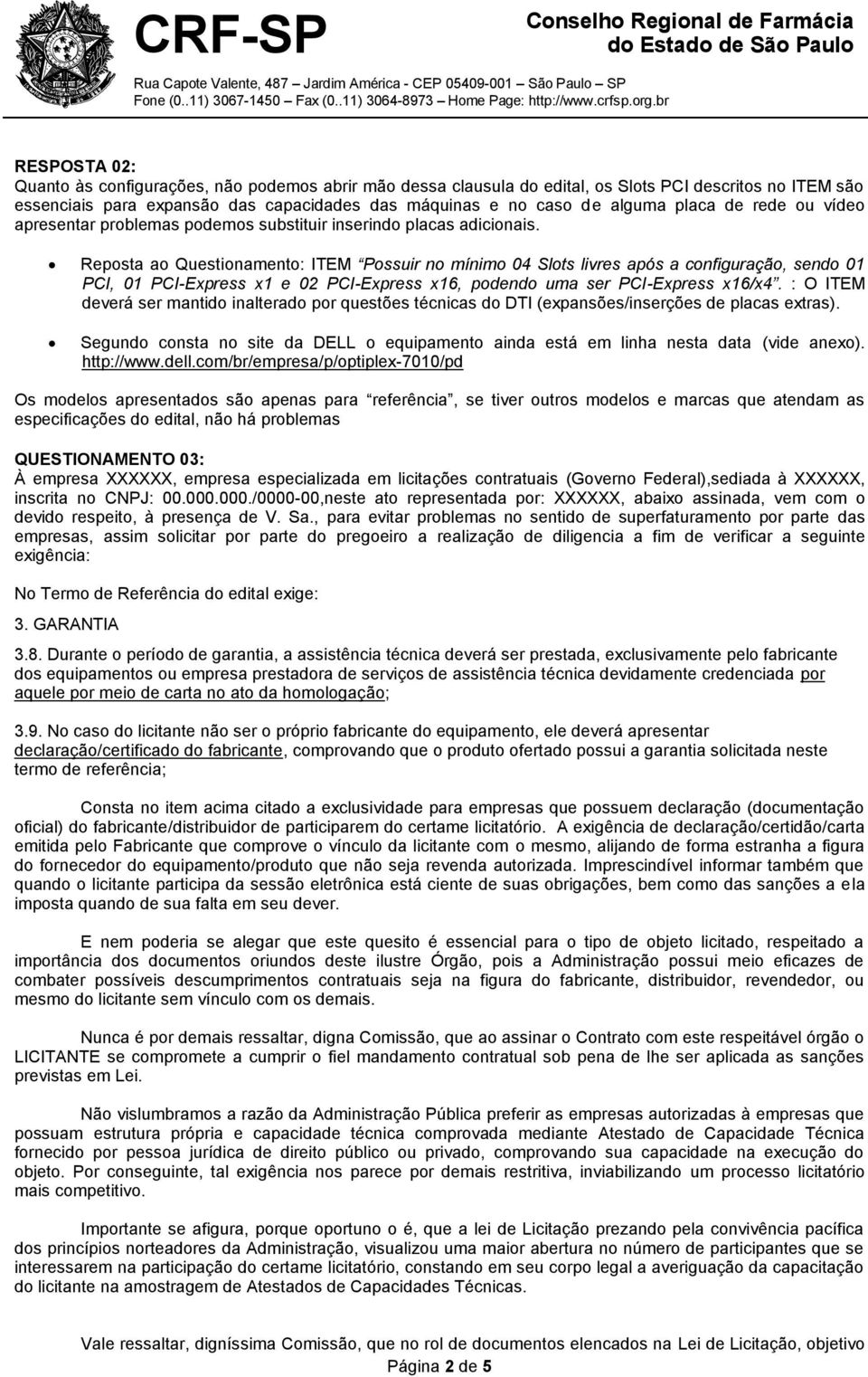 Reposta ao Questionamento: ITEM Possuir no mínimo 04 Slots livres após a configuração, sendo 01 PCI, 01 PCI-Express x1 e 02 PCI-Express x16, podendo uma ser PCI-Express x16/x4.