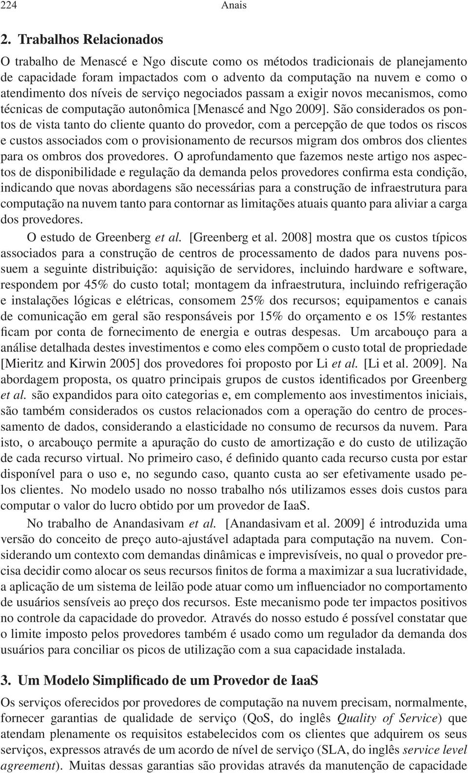 níveis de serviço negociados passam a exigir novos mecanismos, como técnicas de computação autonômica [Menascé and Ngo 2009].