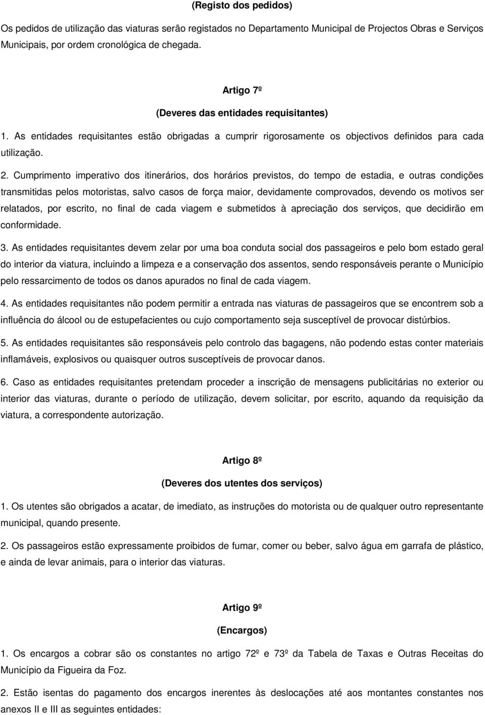 Cumprimento imperativo dos itinerários, dos horários previstos, do tempo de estadia, e outras condições transmitidas pelos motoristas, salvo casos de força maior, devidamente comprovados, devendo os