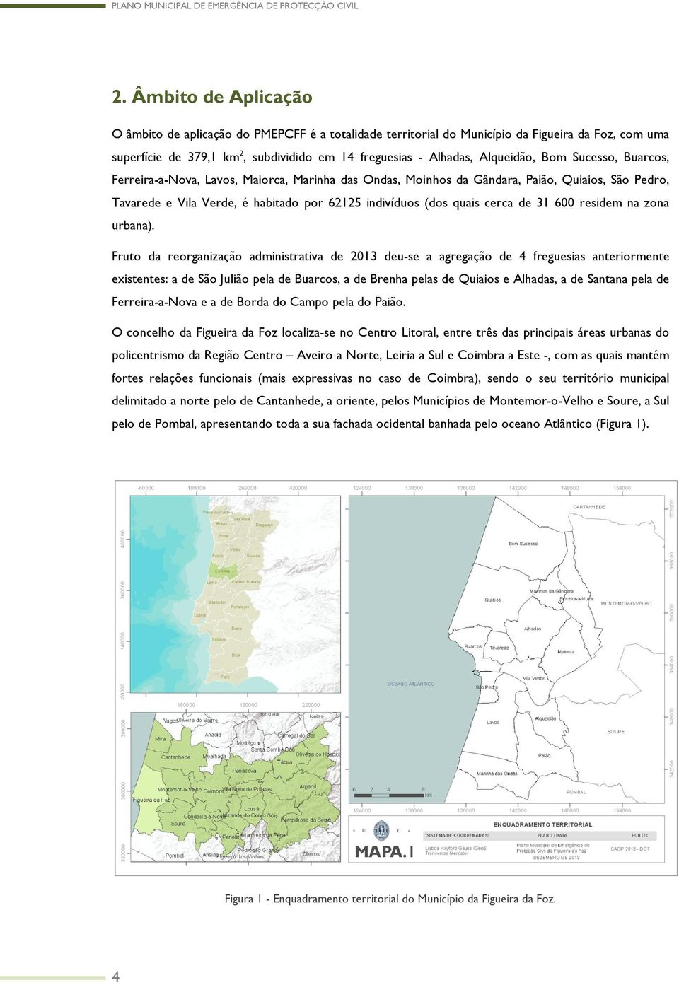 Bom Sucesso, Buarcos, Ferreira-a-Nova, Lavos, Maiorca, Marinha das Ondas, Moinhos da Gândara, Paião, Quiaios, São Pedro, Tavarede e Vila Verde, é habitado por 62125 indivíduos (dos quais cerca de 31