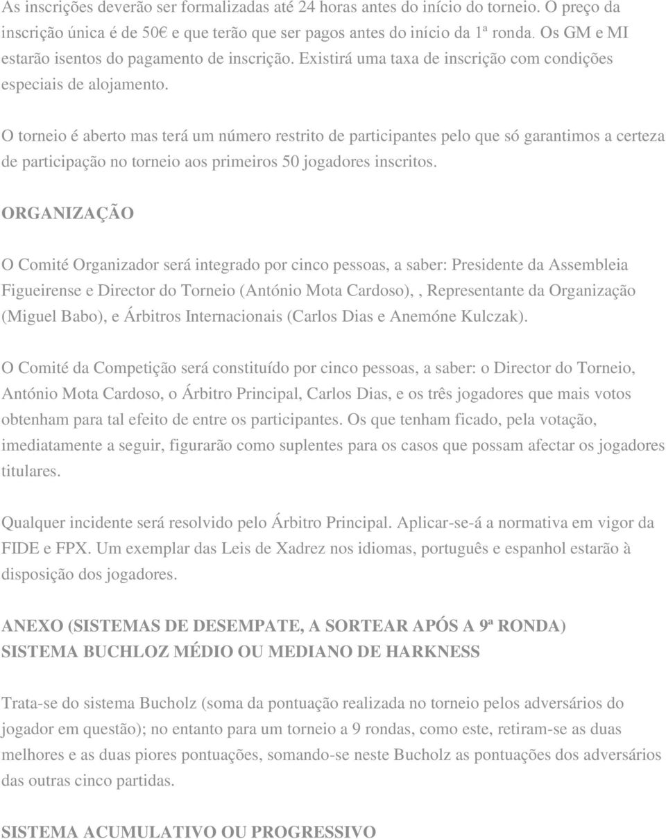 O torneio é aberto mas terá um número restrito de participantes pelo que só garantimos a certeza de participação no torneio aos primeiros 50 jogadores inscritos.