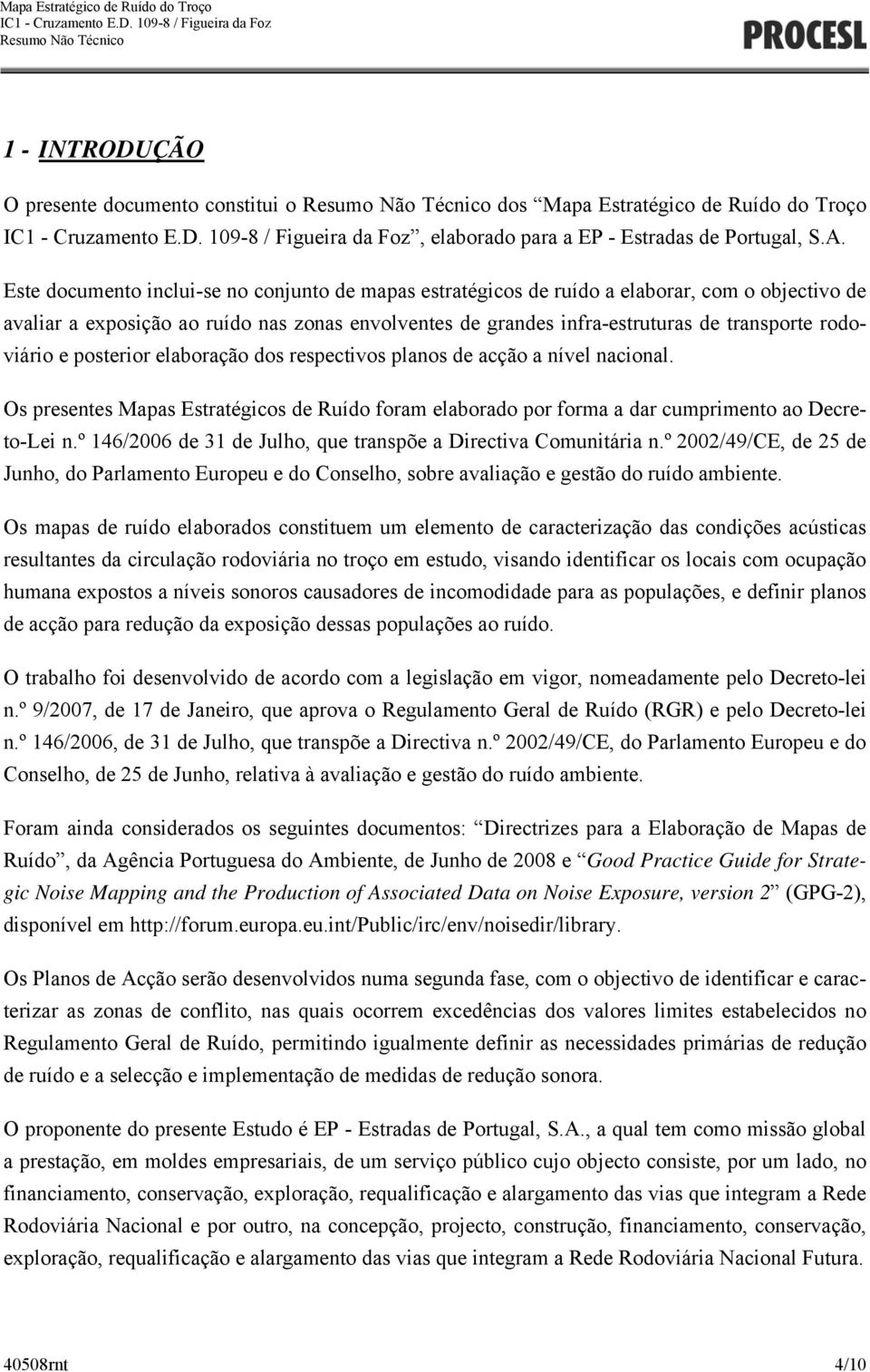 rodoviário e posterior elaboração dos respectivos planos de acção a nível nacional. Os presentes Mapas Estratégicos de Ruído foram elaborado por forma a dar cumprimento ao Decreto-Lei n.