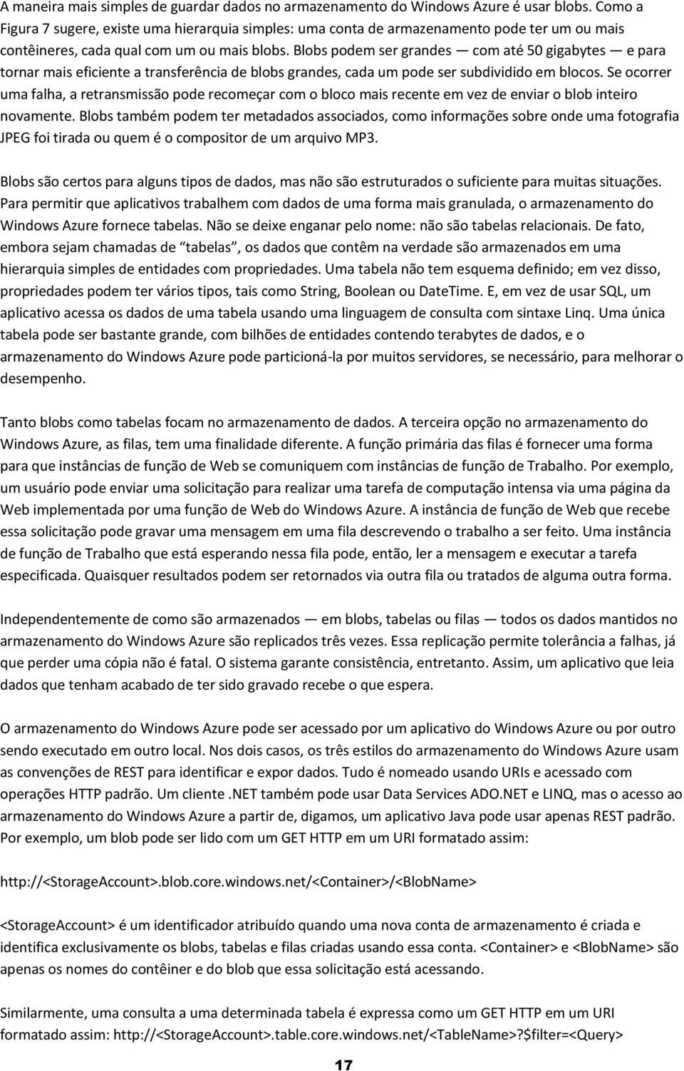 Blobs podem ser grandes com até 50 gigabytes e para tornar mais eficiente a transferência de blobs grandes, cada um pode ser subdividido em blocos.