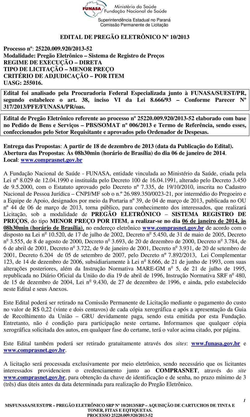 Edital foi analisado pela Procuradoria Federal Especializada junto à FUNASA/SUEST/PR, segundo estabelece o art. 38, inciso VI da Lei 8.666/93 Conforme Parecer Nº 317/2013/PFE/FUNASA/PR/oas.