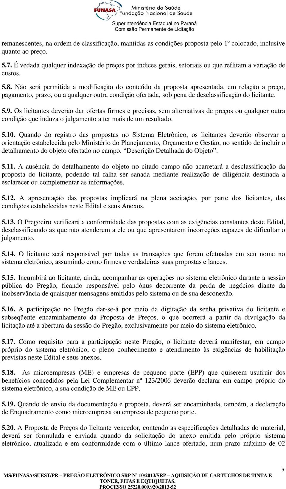 Não será permitida a modificação do conteúdo da proposta apresentada, em relação a preço, pagamento, prazo, ou a qualquer outra condição ofertada, sob pena de desclassificação do licitante. 5.9.