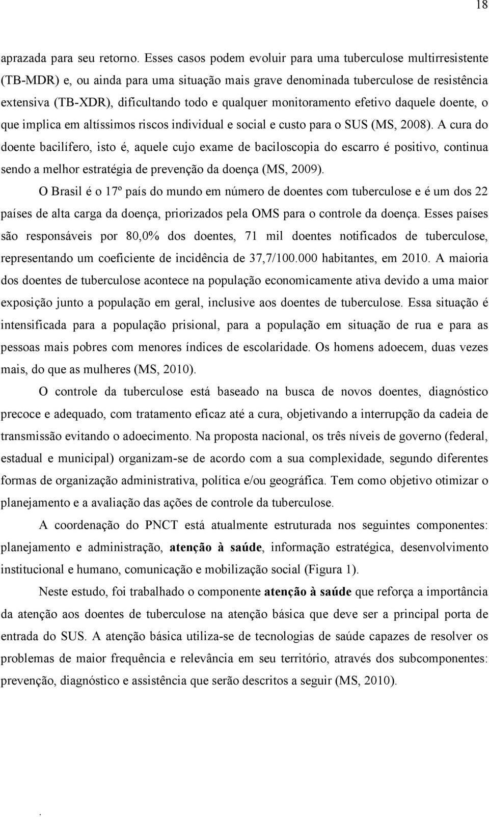 aquele cujo exame de baciloscopia do escarro é positivo, continua sendo a melhor estratégia de prevenção da doença (MS, 2009) O Brasil é o 17º país do mundo em número de doentes com tuberculose e é