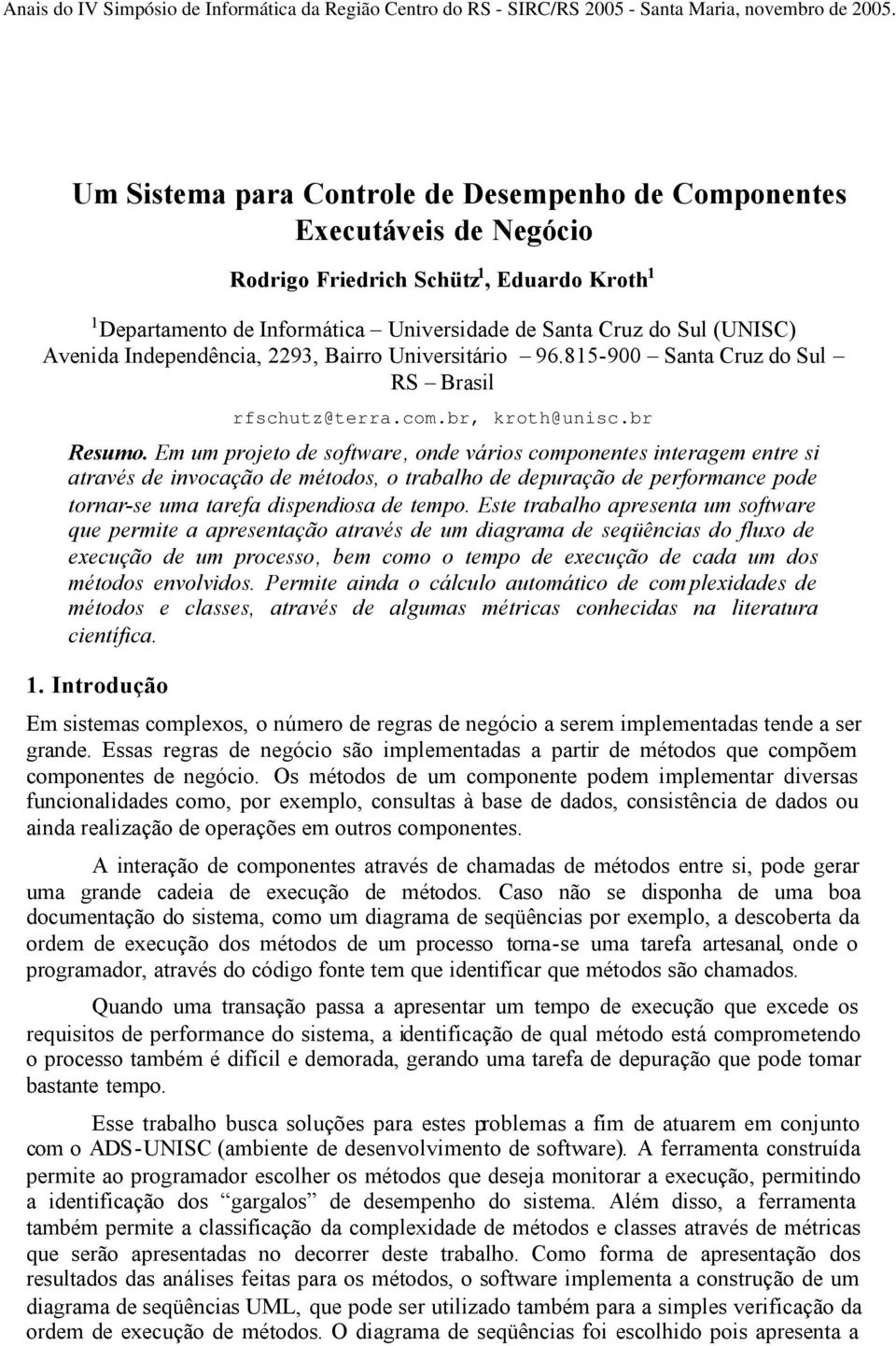 Em um projeto de software, onde vários componentes interagem entre si através de invocação de métodos, o trabalho de depuração de performance pode tornar-se uma tarefa dispendiosa de tempo.