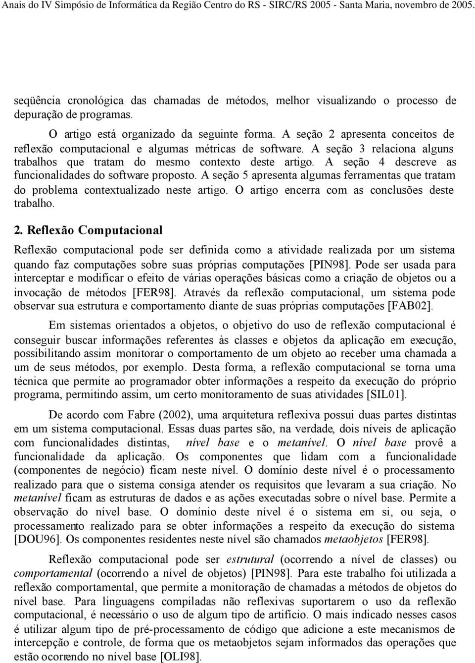 A seção 4 descreve as funcionalidades do software proposto. A seção 5 apresenta algumas ferramentas que tratam do problema contextualizado neste artigo.