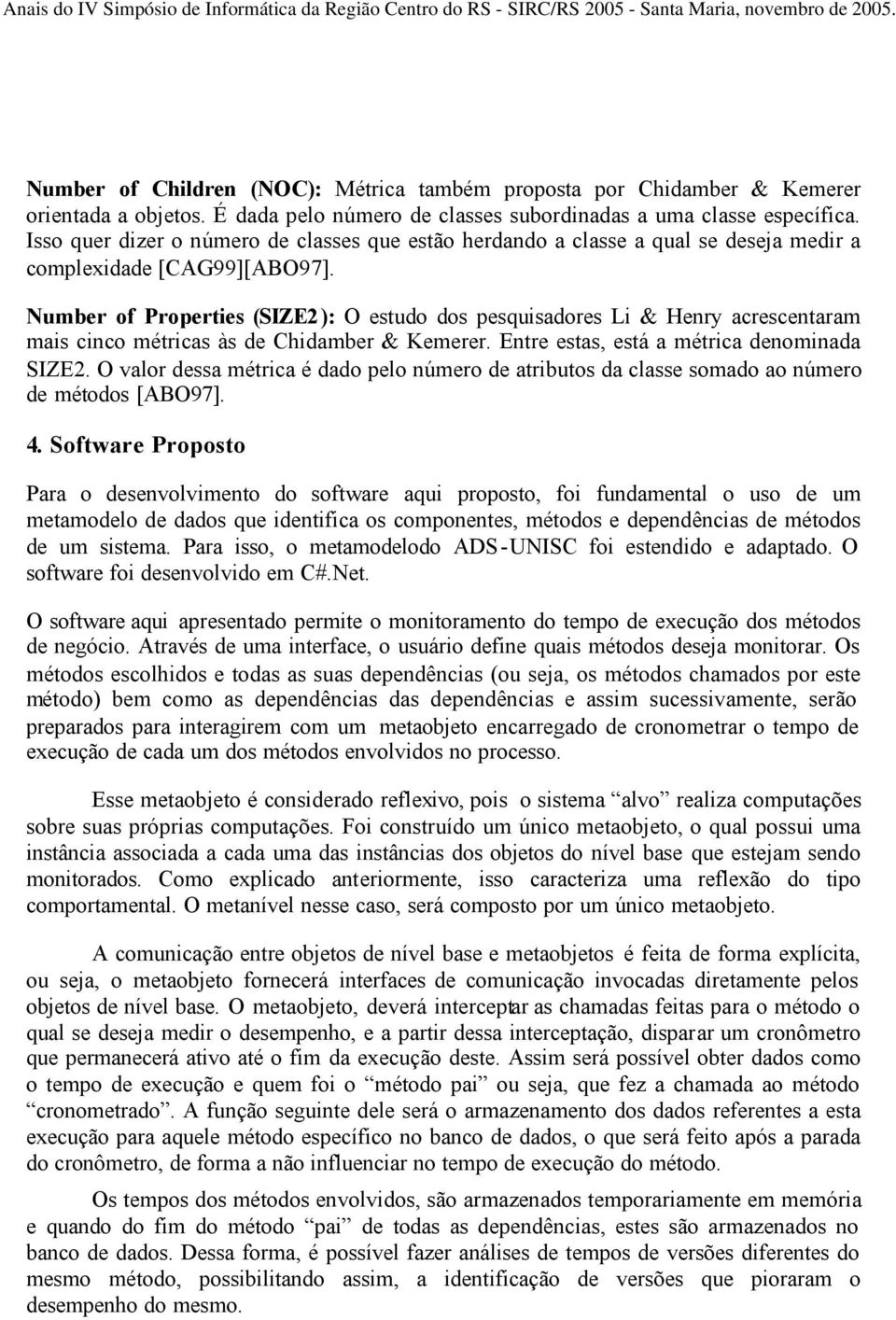 Number of Properties (SIZE2): O estudo dos pesquisadores Li & Henry acrescentaram mais cinco métricas às de Chidamber & Kemerer. Entre estas, está a métrica denominada SIZE2.