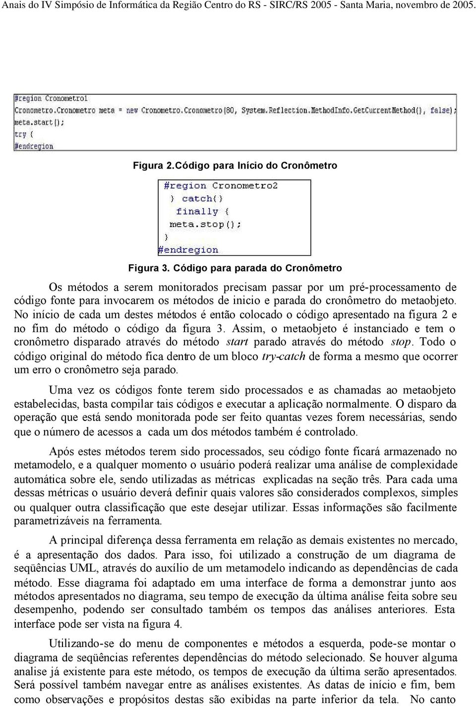 No início de cada um destes métodos é então colocado o código apresentado na figura 2 e no fim do método o código da figura 3.