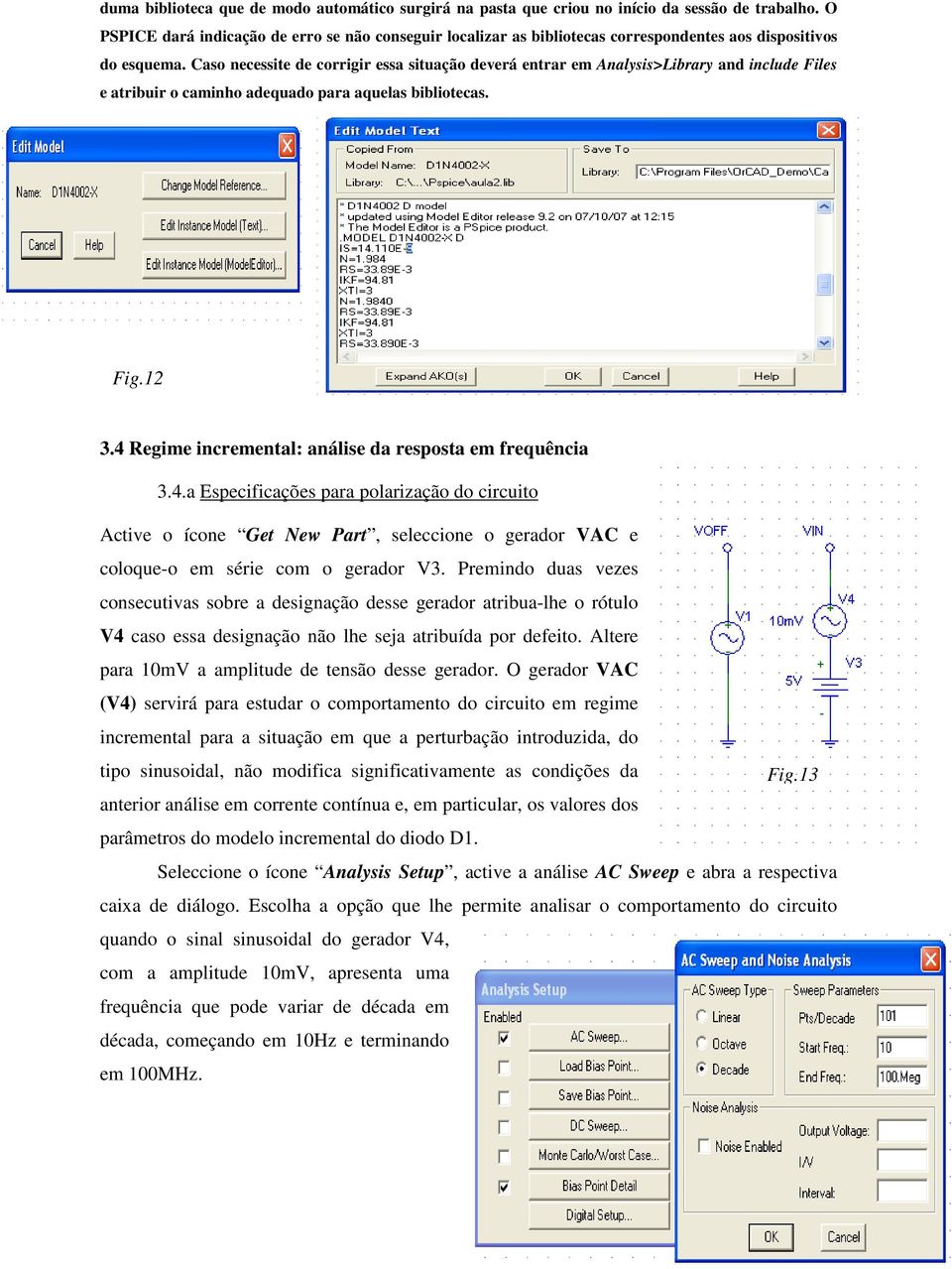 Caso necessite de corrigir essa situação deverá entrar em Analysis>Library and include Files e atribuir o caminho adequado para aquelas bibliotecas. Fig.12 3.