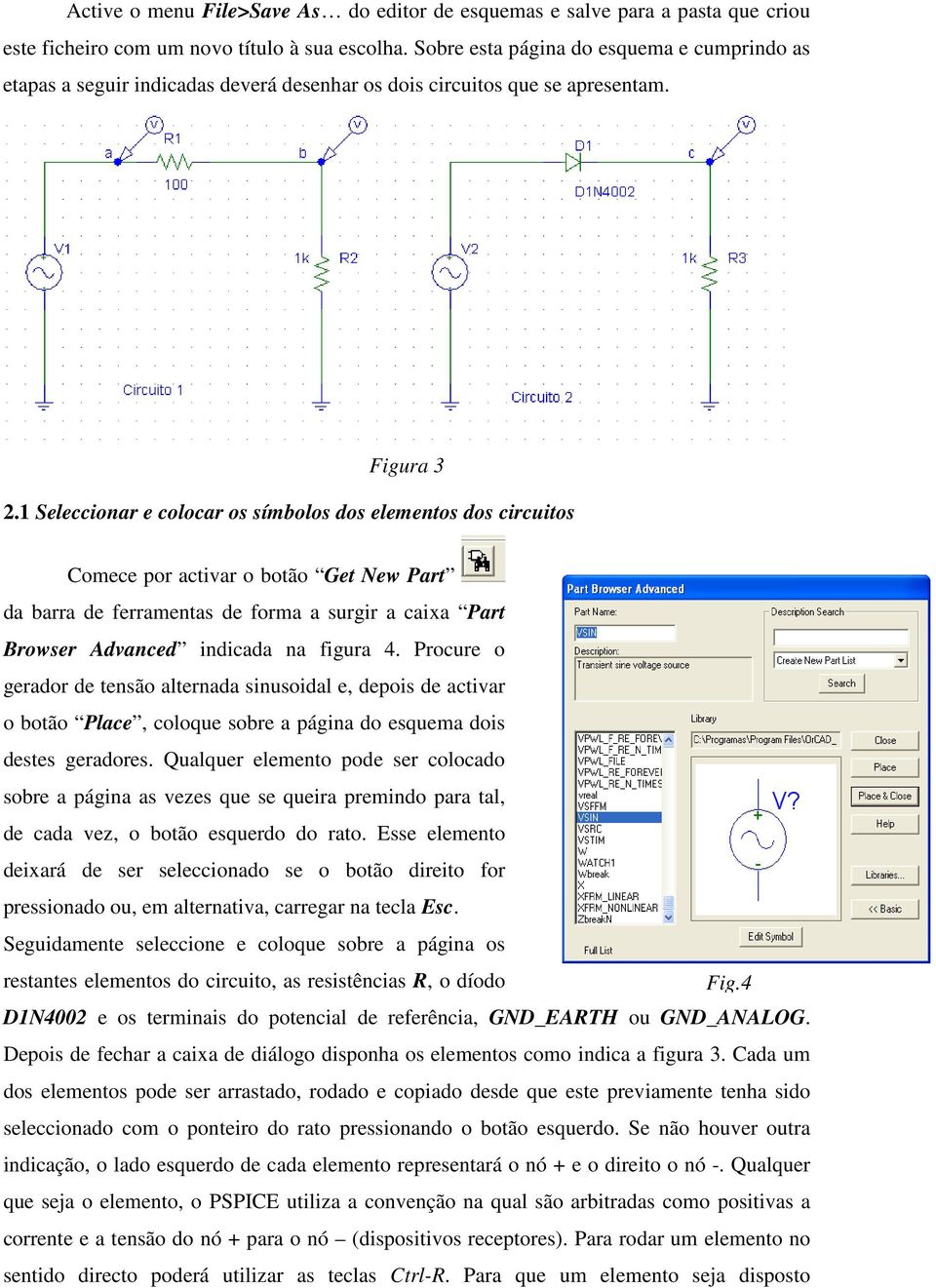 1 Seleccionar e colocar os símbolos dos elementos dos circuitos Comece por activar o botão Get New Part da barra de ferramentas de forma a surgir a caixa Part Browser Advanced indicada na figura 4.