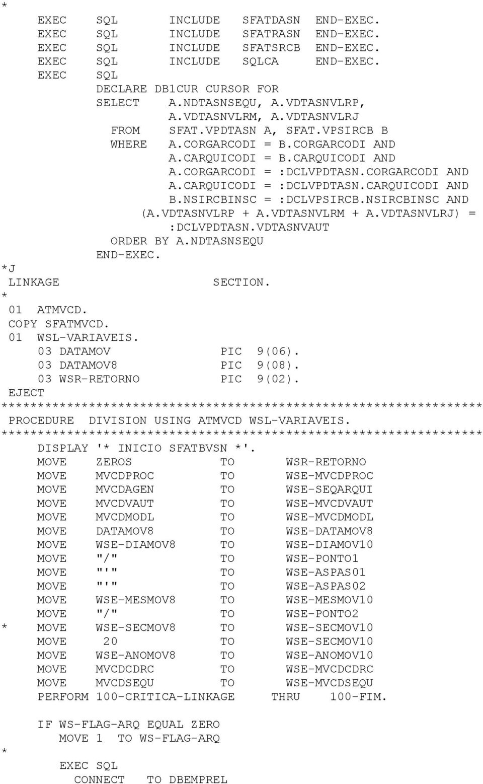 VDTASNVLRP + A.VDTASNVLRM + A.VDTASNVLRJ) = :DCLVPDTASN.VDTASNVAUT ORDER BY A.NDTASNSEQU J LINKAGE SECTION. 01 ATMVCD. COPY SFATMVCD. 01 WSL-VARIAVEIS. 03 DATAMOV PIC 9(06). 03 DATAMOV8 PIC 9(08).