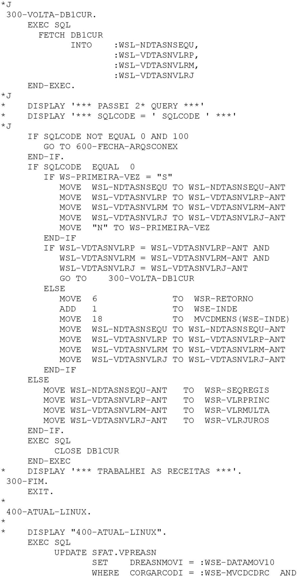 600-FECHA-ARQSCONEX IF SQLCODE EQUAL 0 IF WS-PRIMEIRA-VEZ = "S" MOVE WSL-NDTASNSEQU TO WSL-NDTASNSEQU-ANT MOVE WSL-VDTASNVLRP TO WSL-VDTASNVLRP-ANT MOVE WSL-VDTASNVLRM TO WSL-VDTASNVLRM-ANT MOVE