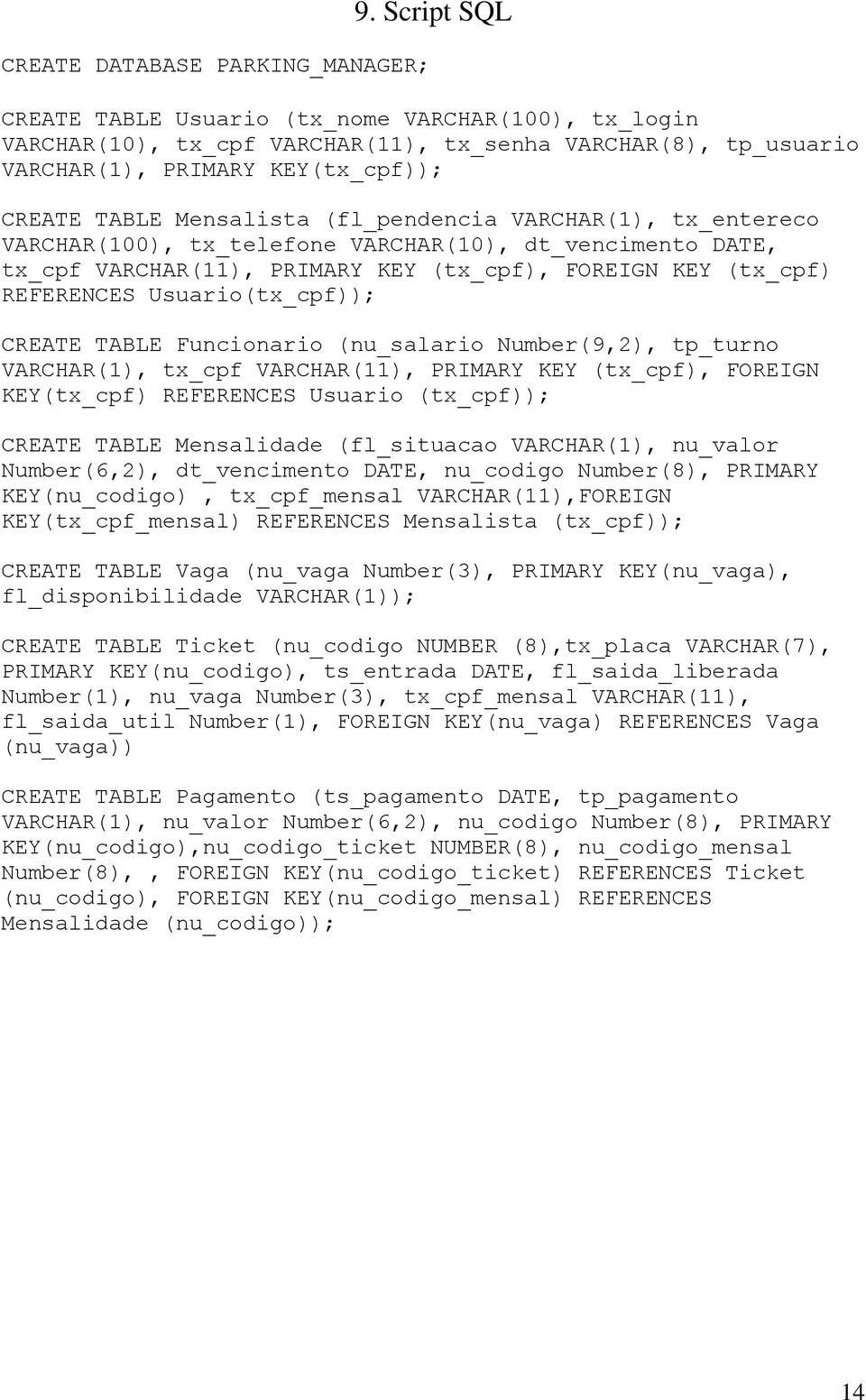 (fl_pendencia VARCHAR(1), tx_entereco VARCHAR(100), tx_telefone VARCHAR(10), dt_vencimento DATE, tx_cpf VARCHAR(11), PRIMARY KEY (tx_cpf), FOREIGN KEY (tx_cpf) REFERENCES Usuario(tx_cpf)); CREATE