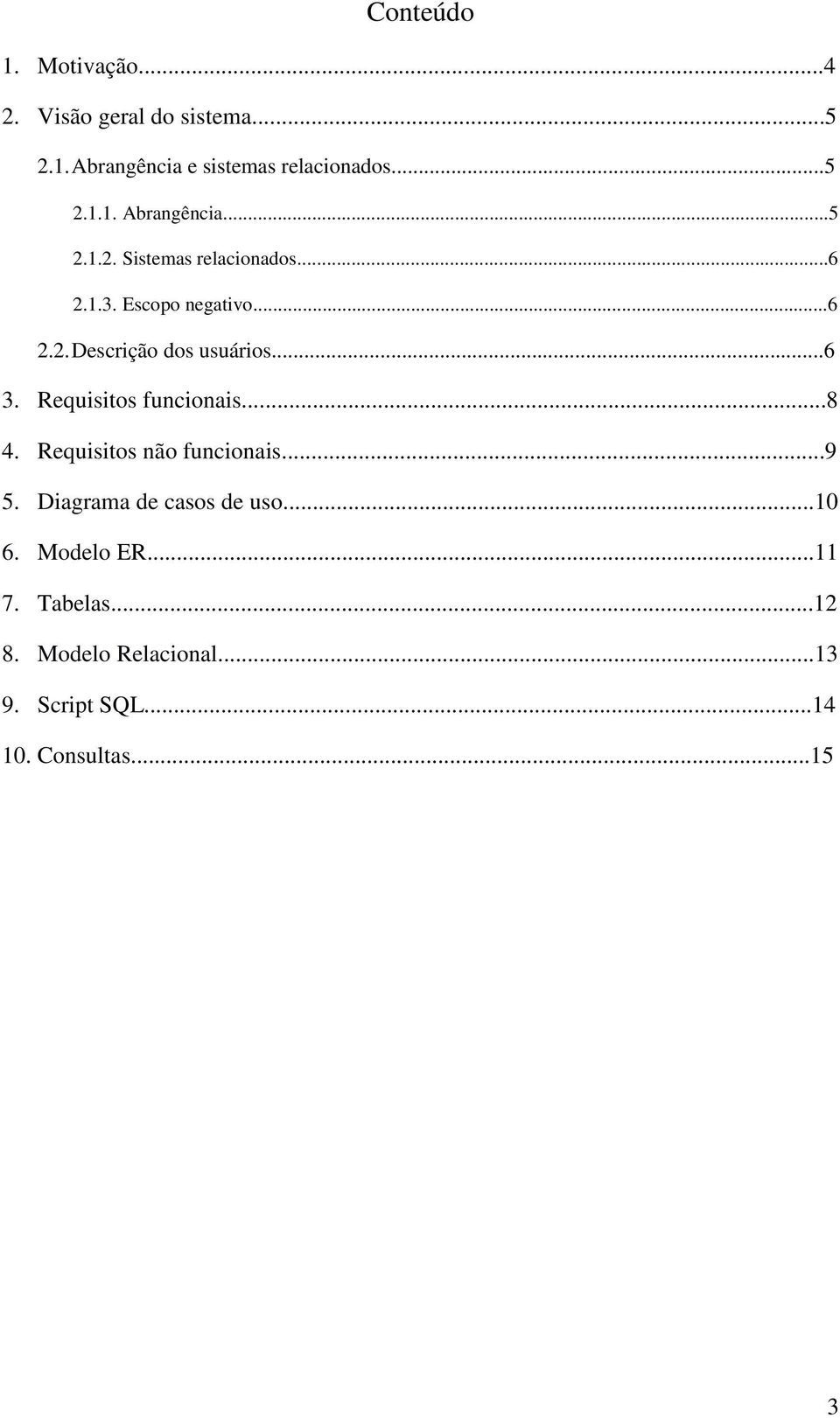 Requisitos não funcionais...9 5. Diagrama de casos de uso...10 6. Modelo ER...11 7. Tabelas...12 8.