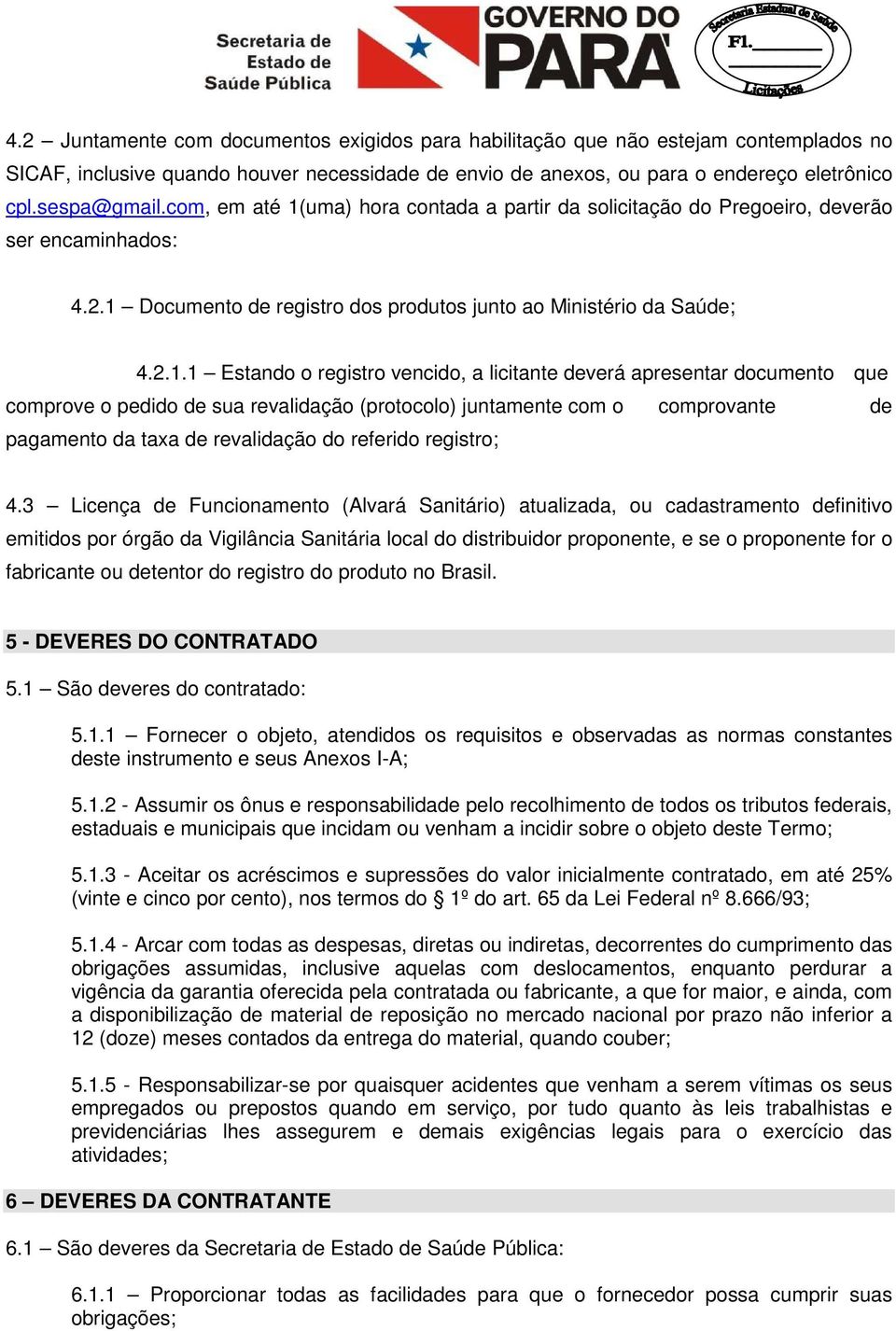 uma) hora contada a partir da solicitação do Pregoeiro, deverão ser encaminhados: 4.2.1 