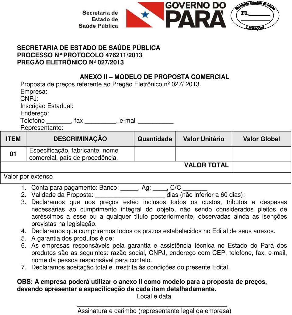 procedência. Valor por extenso VALOR TOTAL 1. Conta para pagamento: Banco:, Ag:, C/C 2. Validade da Proposta: dias (não inferior a 60 dias); 3.